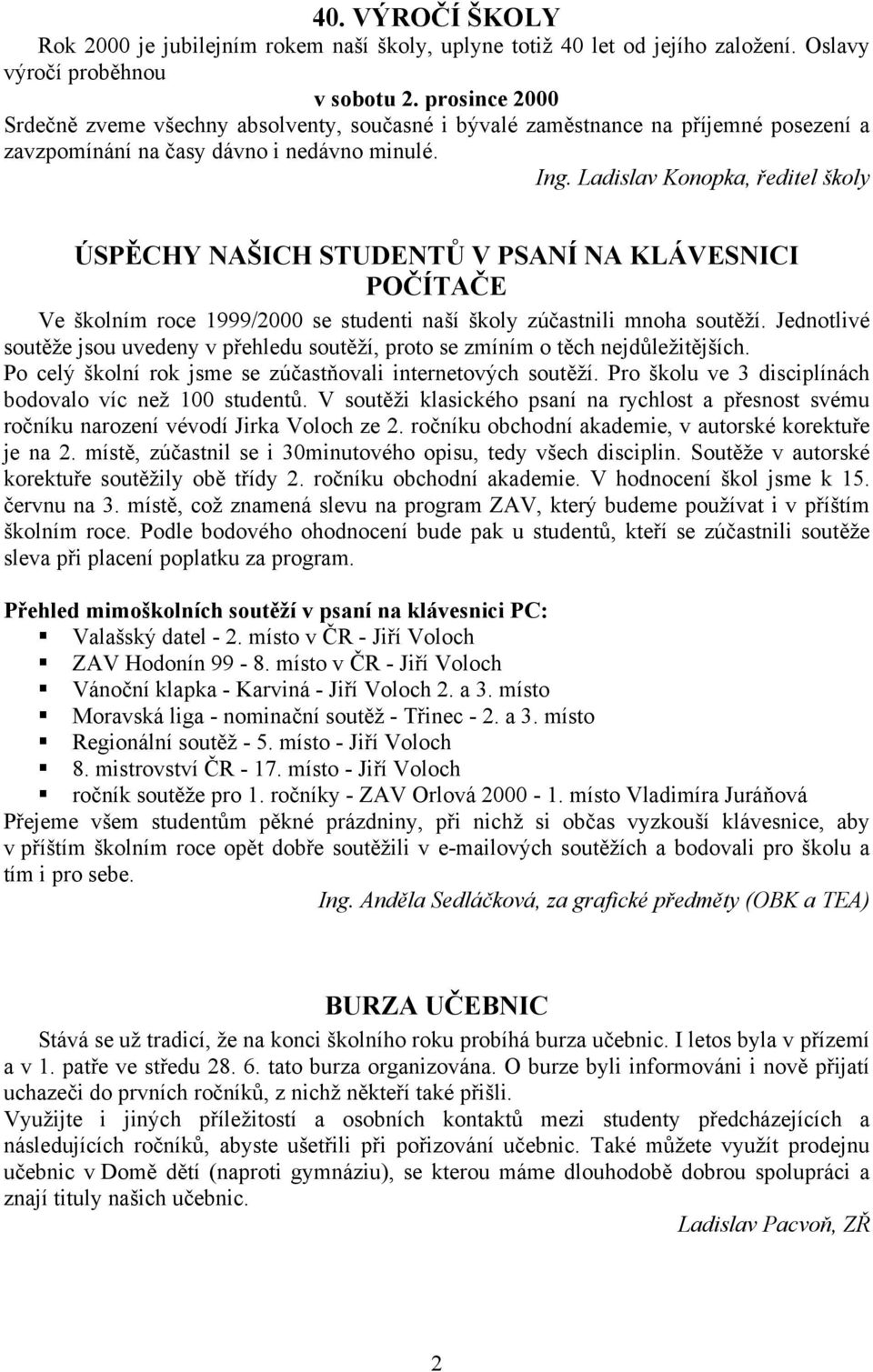 Ladislav Konopka, ředitel školy ÚSPĚCHY NAŠICH STUDENTŮ V PSANÍ NA KLÁVESNICI POČÍTAČE Ve školním roce 1999/2000 se studenti naší školy zúčastnili mnoha soutěží.