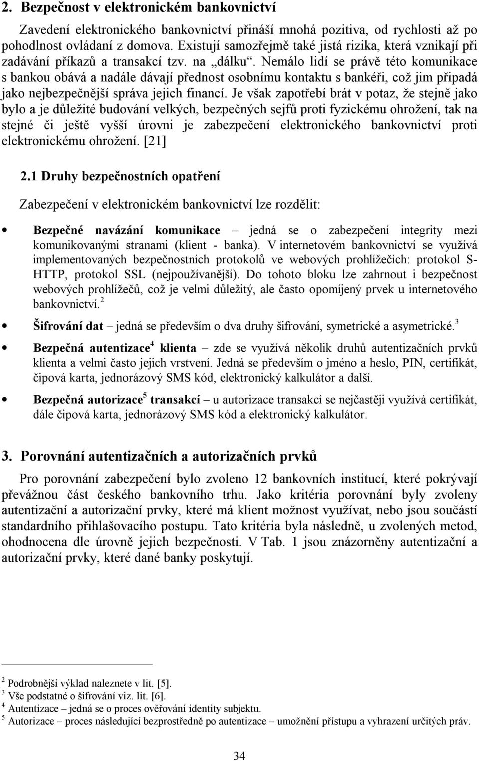 Nemálo lidí se právě této komunikace s bankou obává a nadále dávají přednost osobnímu kontaktu s bankéři, což jim připadá jako nejbezpečnější správa jejich financí.