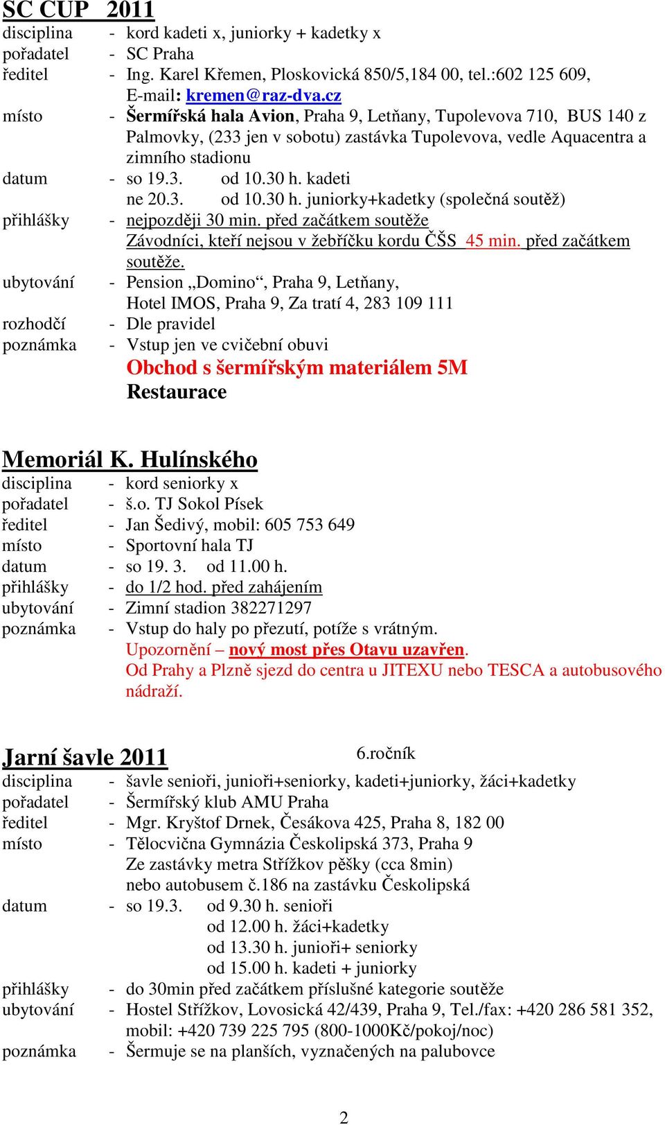 kadeti od 10.30 h. juniorky+kadetky (společná soutěž) přihlášky - nejpozději 30 min. před začátkem soutěže 