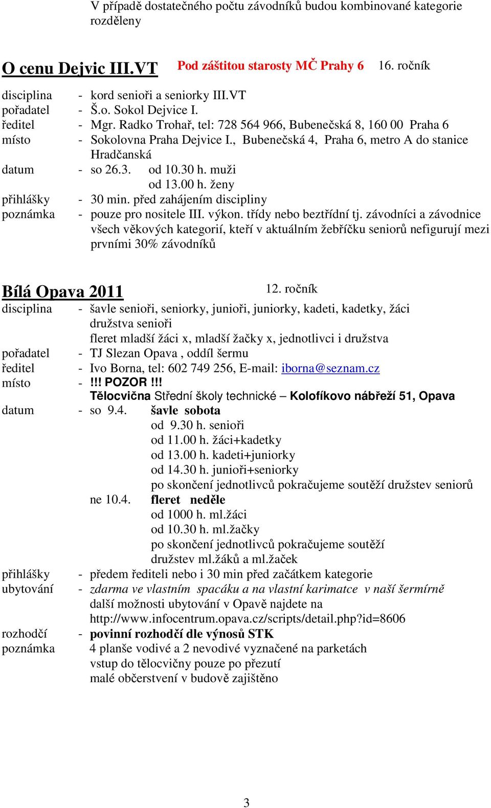 3. od 10.30 h. muži od 13.00 h. ženy přihlášky - 30 min. před zahájením discipliny - pouze pro nositele III. výkon. třídy nebo beztřídní tj.