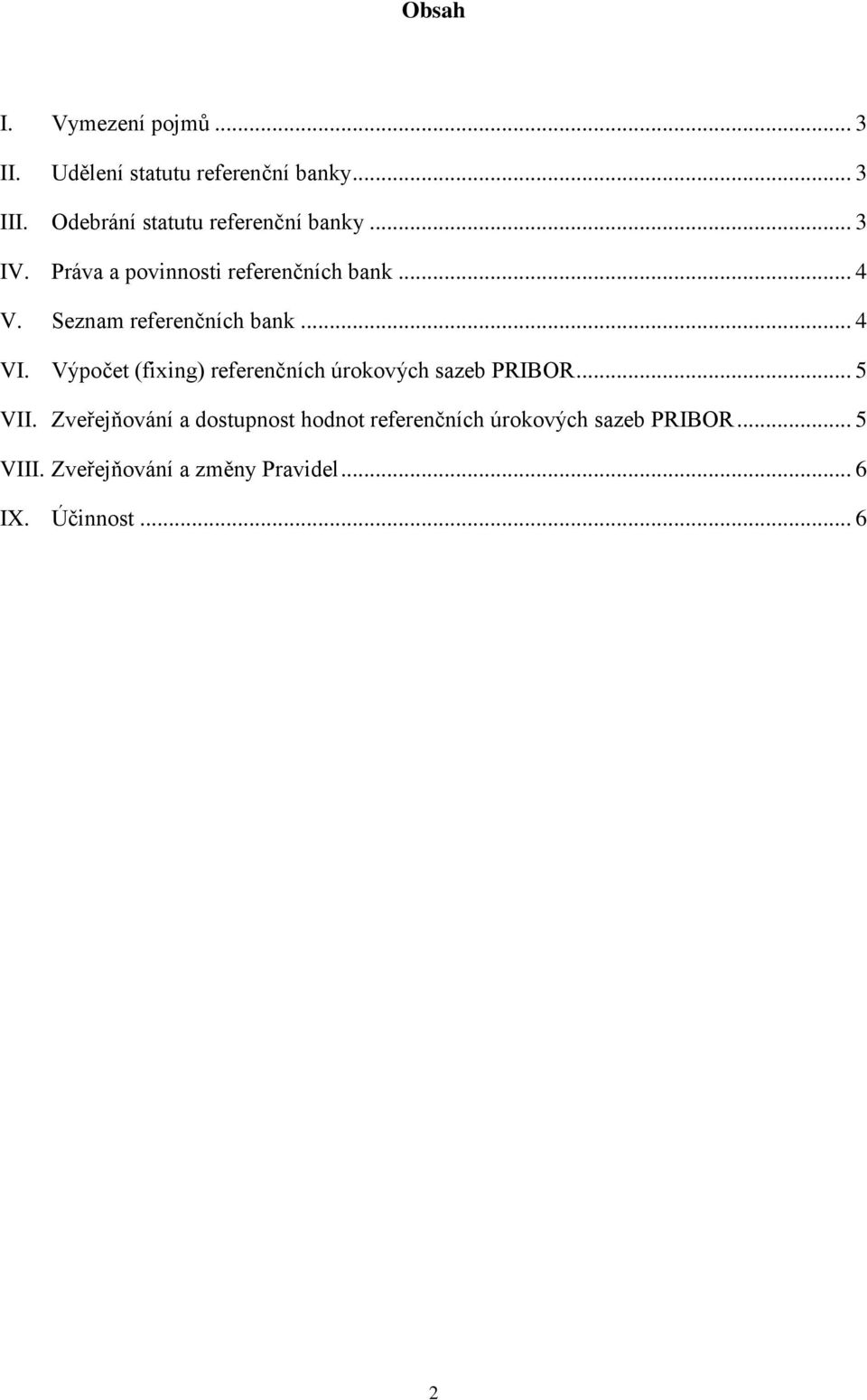 Seznam referenčních bank... 4 VI. Výpočet (fixing) referenčních úrokových sazeb PRIBOR... 5 VII.