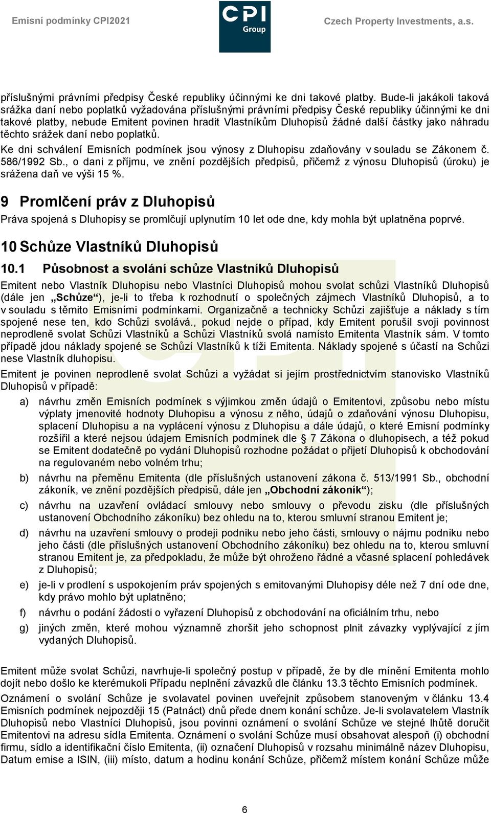 další částky jako náhradu těchto srážek daní nebo poplatků. Ke dni schválení Emisních podmínek jsou výnosy z Dluhopisu zdaňovány v souladu se Zákonem č. 586/1992 Sb.