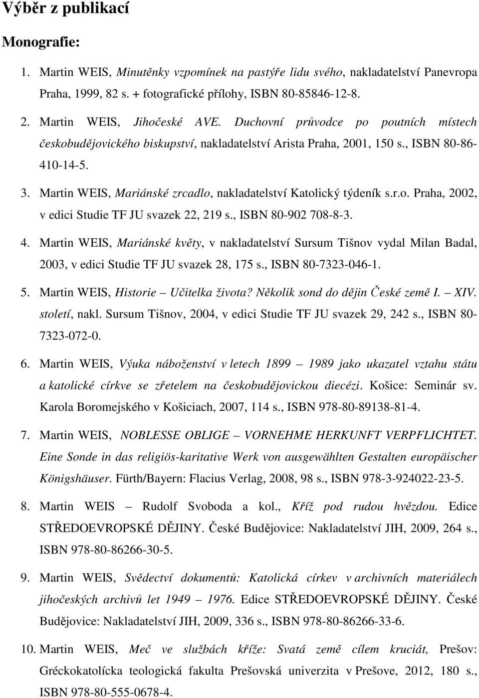 Martin WEIS, Mariánské zrcadlo, nakladatelství Katolický týdeník s.r.o. Praha, 2002, v edici Studie TF JU svazek 22, 219 s., ISBN 80-902 708-8-3. 4.