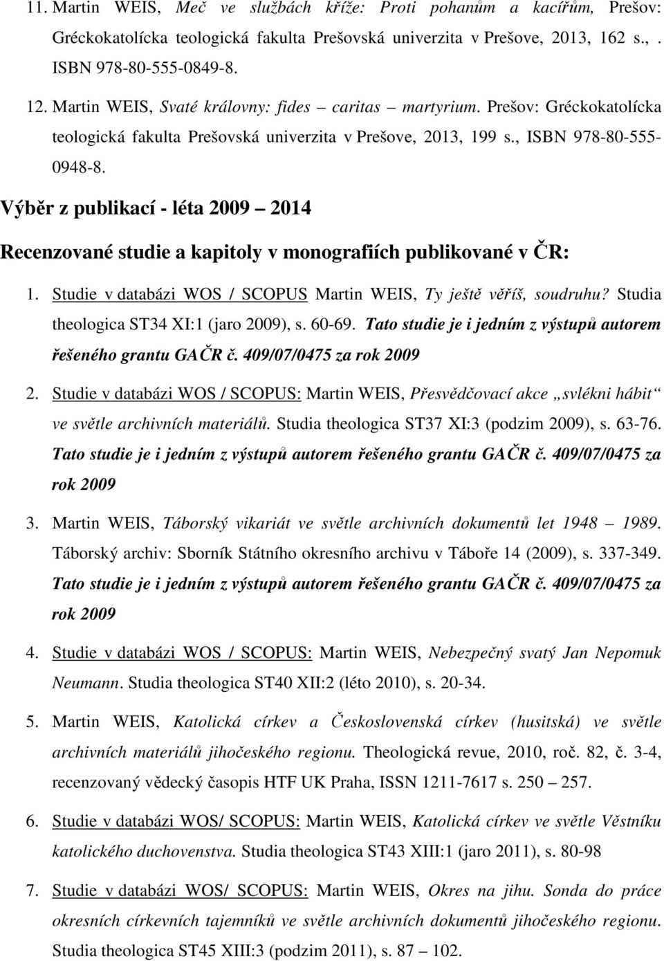 Výběr z publikací - léta 2009 2014 Recenzované studie a kapitoly v monografiích publikované v ČR: 1. Studie v databázi WOS / SCOPUS Martin WEIS, Ty ještě věříš, soudruhu?