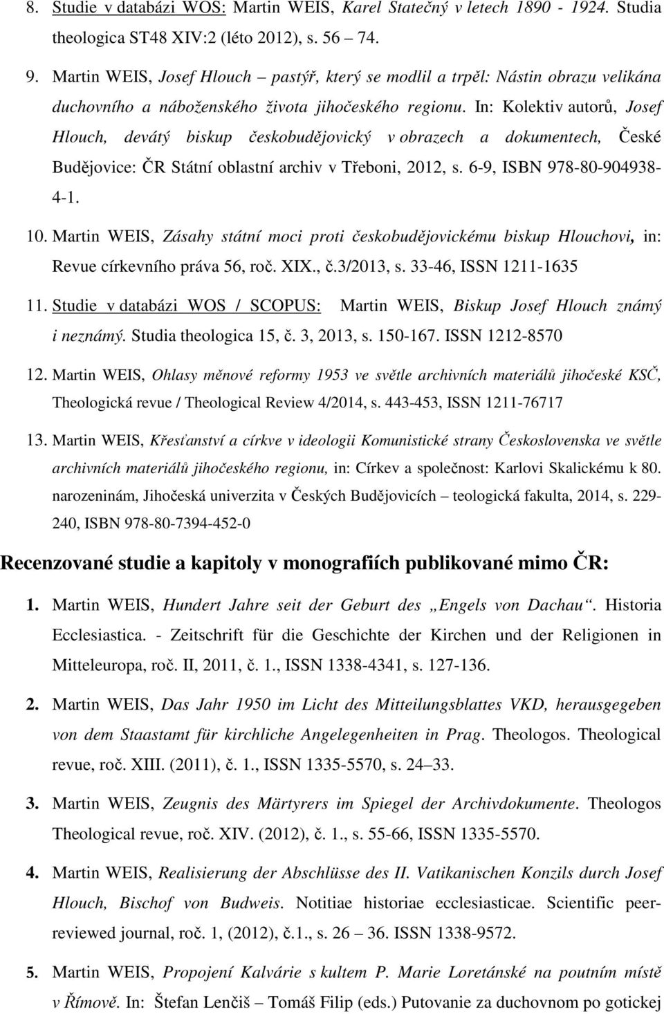 In: Kolektiv autorů, Josef Hlouch, devátý biskup českobudějovický v obrazech a dokumentech, České Budějovice: ČR Státní oblastní archiv v Třeboni, 2012, s. 6-9, ISBN 978-80-904938-4-1. 10.