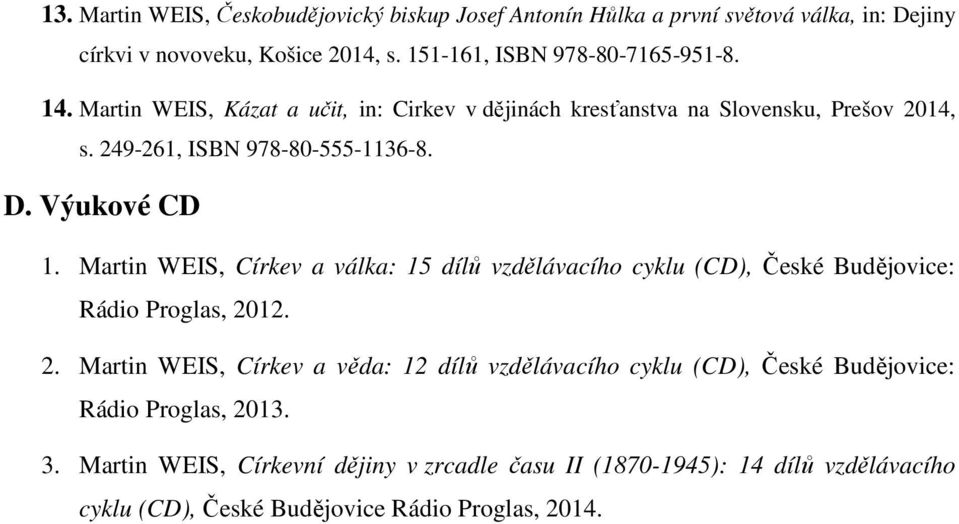 Martin WEIS, Církev a válka: 15 dílů vzdělávacího cyklu (CD), České Budějovice: Rádio Proglas, 20