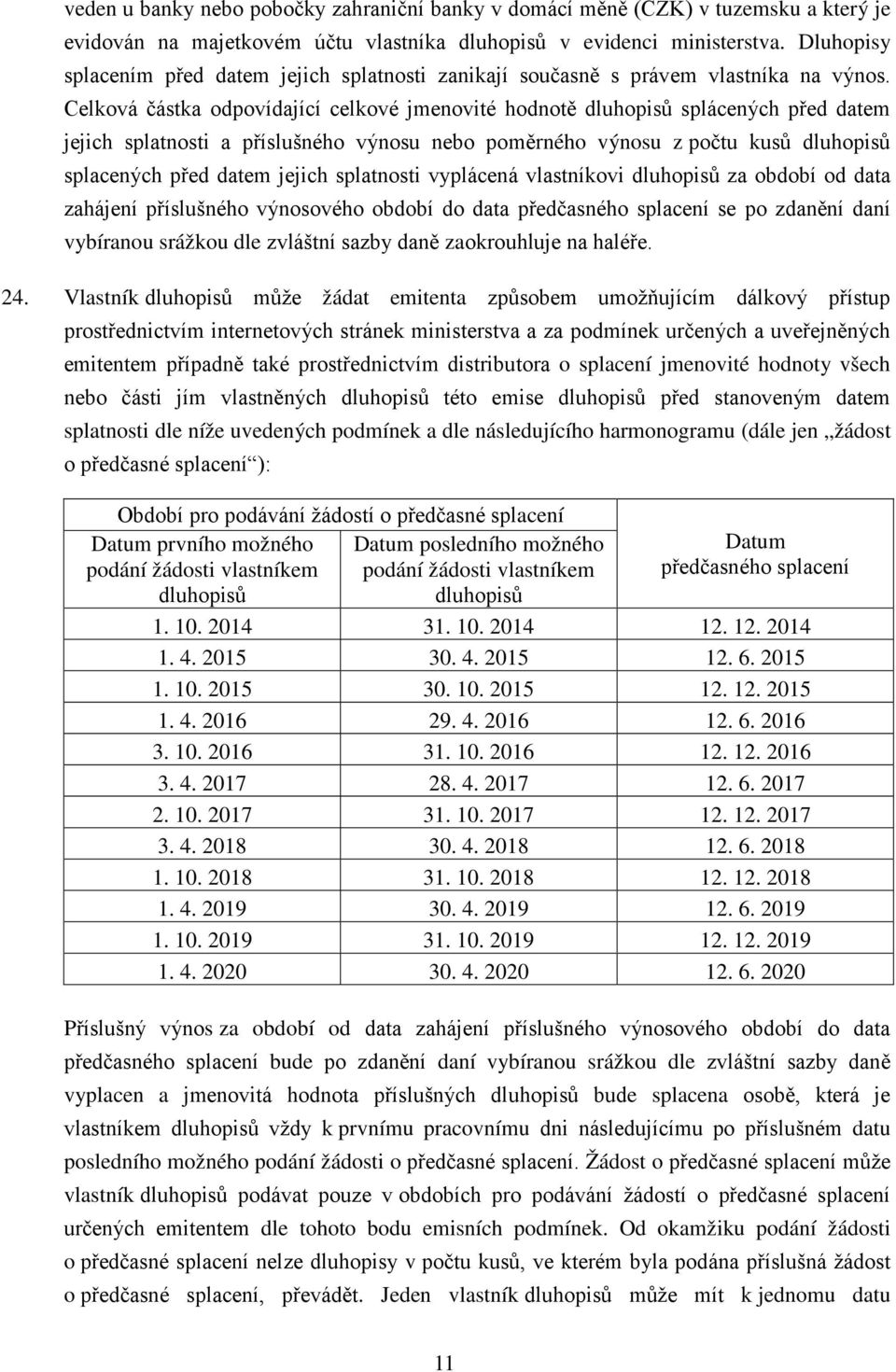 Celková částka odpovídající celkové jmenovité hodnotě dluhopisů splácených před datem jejich splatnosti a příslušného výnosu nebo poměrného výnosu z počtu kusů dluhopisů splacených před datem jejich