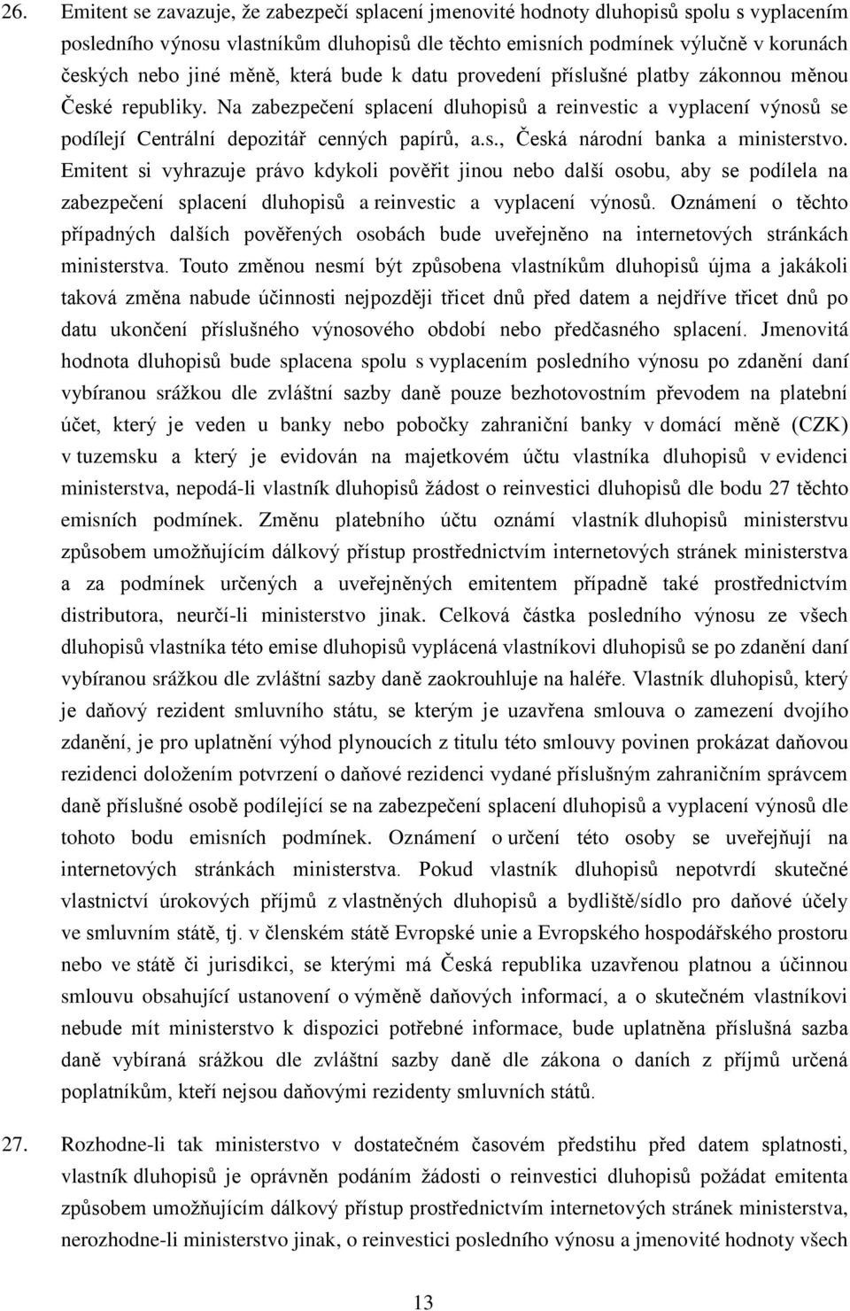 s., Česká národní banka a ministerstvo. Emitent si vyhrazuje právo kdykoli pověřit jinou nebo další osobu, aby se podílela na zabezpečení splacení dluhopisů a reinvestic a vyplacení výnosů.