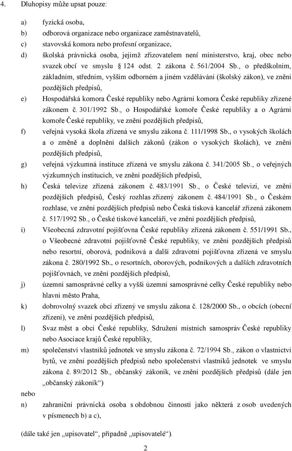 , o předškolním, základním, středním, vyšším odborném a jiném vzdělávání (školský zákon), ve znění pozdějších předpisů, e) Hospodářská komora České republiky nebo Agrární komora České republiky