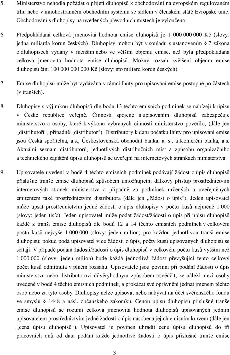 Dluhopisy mohou být v souladu s ustanovením 7 zákona o dluhopisech vydány v menším nebo ve větším objemu emise, než byla předpokládaná celková jmenovitá hodnota emise dluhopisů.