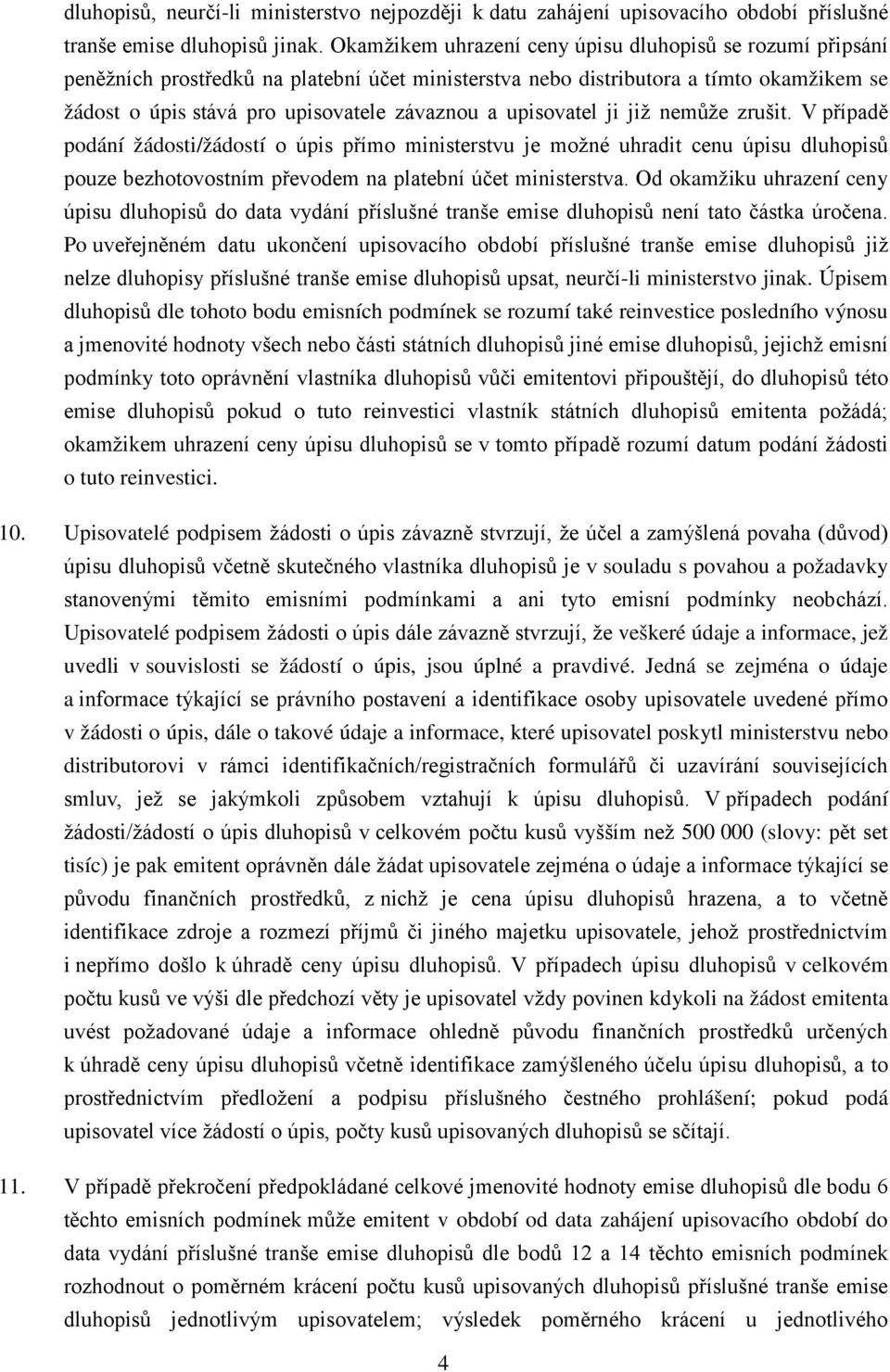 upisovatel ji již nemůže zrušit. V případě podání žádosti/žádostí o úpis přímo ministerstvu je možné uhradit cenu úpisu dluhopisů pouze bezhotovostním převodem na platební účet ministerstva.