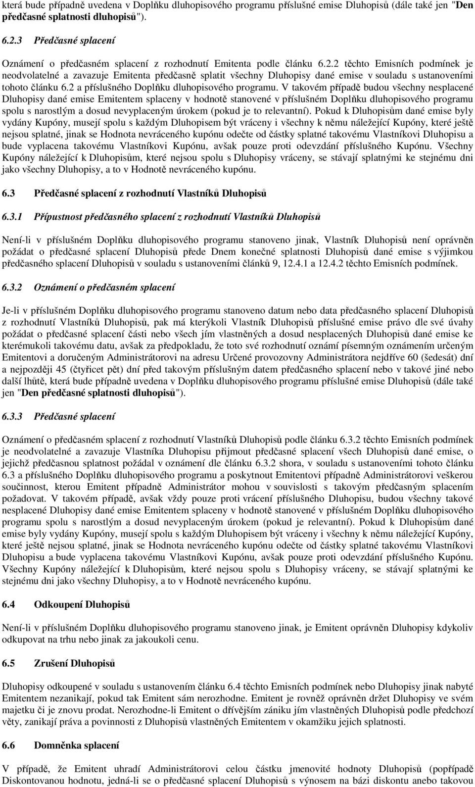 2 těchto Emisních podmínek je neodvolatelné a zavazuje Emitenta předčasně splatit všechny Dluhopisy dané emise v souladu s ustanoveními tohoto článku 6.2 a příslušného Doplňku dluhopisového programu.