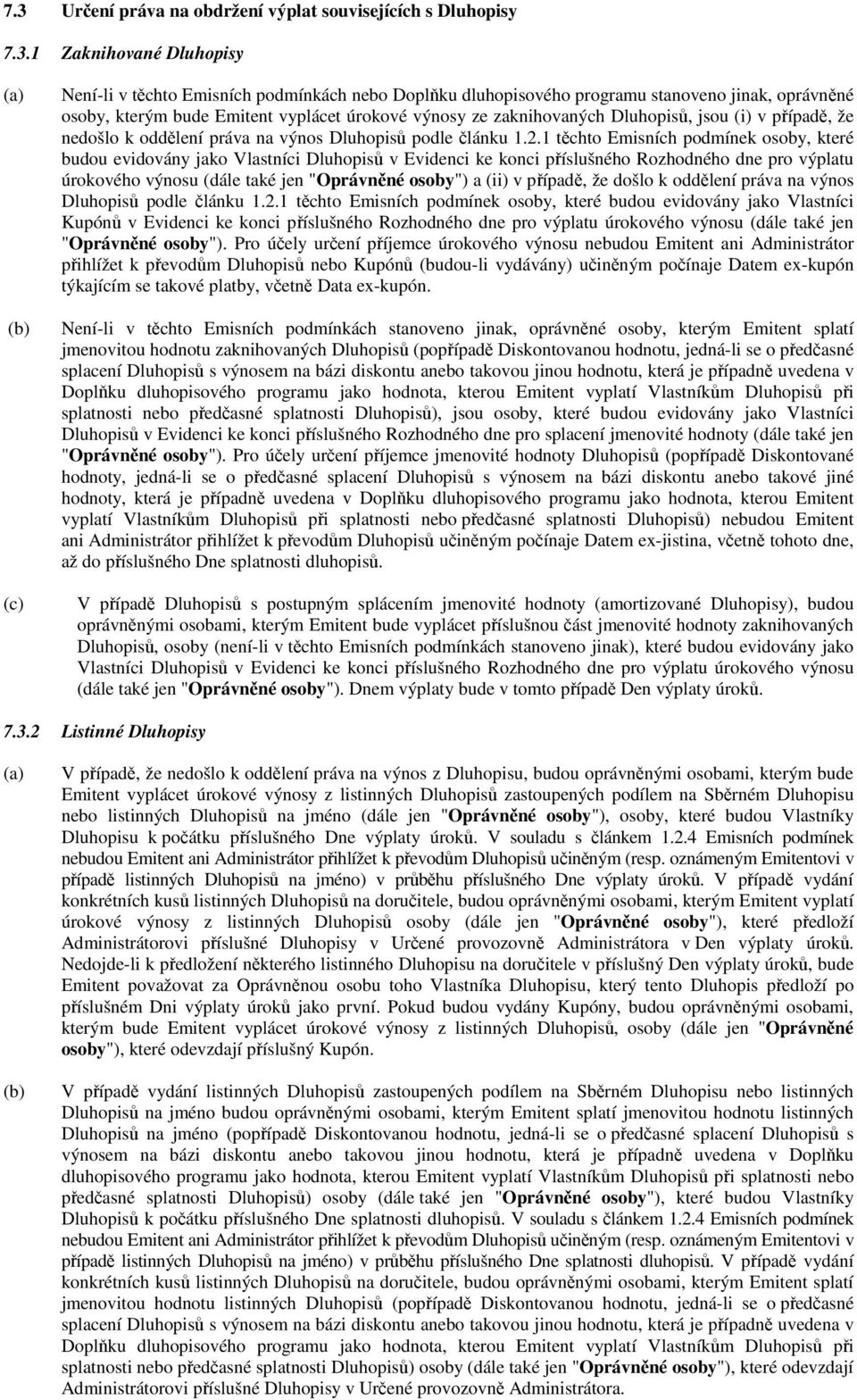 1 těchto Emisních podmínek osoby, které budou evidovány jako Vlastníci Dluhopisů v Evidenci ke konci příslušného Rozhodného dne pro výplatu úrokového výnosu (dále také jen "Oprávněné osoby") a (ii) v