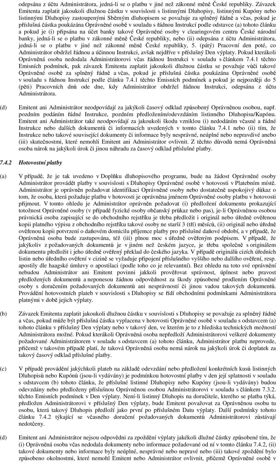 včas, pokud je příslušná částka poukázána Oprávněné osobě v souladu s řádnou Instrukcí podle odstavce tohoto článku a pokud je (i) připsána na účet banky takové Oprávněné osoby v clearingovém centru