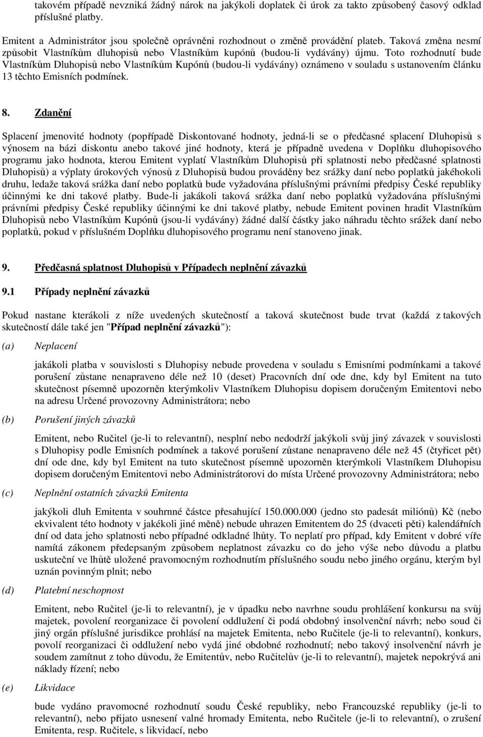 Toto rozhodnutí bude Vlastníkům Dluhopisů nebo Vlastníkům Kupónů (budou-li vydávány) oznámeno v souladu s ustanovením článku 13 těchto Emisních podmínek. 8.