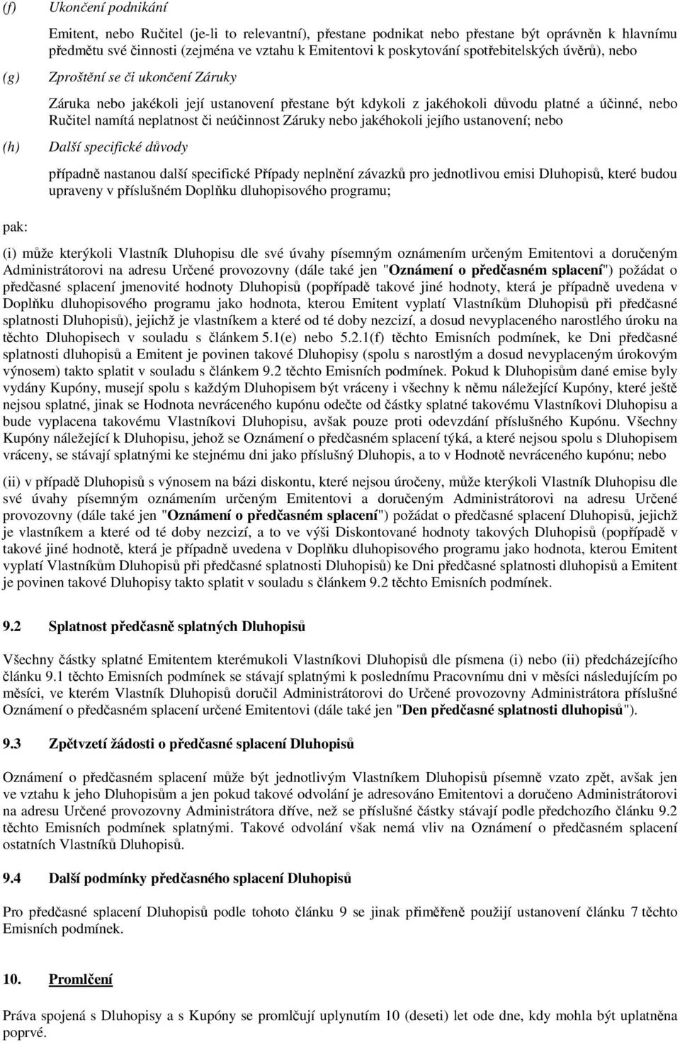 neúčinnost Záruky nebo jakéhokoli jejího ustanovení; nebo Další specifické důvody případně nastanou další specifické Případy neplnění závazků pro jednotlivou emisi Dluhopisů, které budou upraveny v