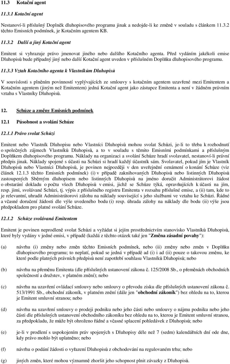 Před vydáním jakékoli emise Dluhopisů bude případný jiný nebo další Kotační agent uveden v příslušném Doplňku dluhopisového programu. 11.3.