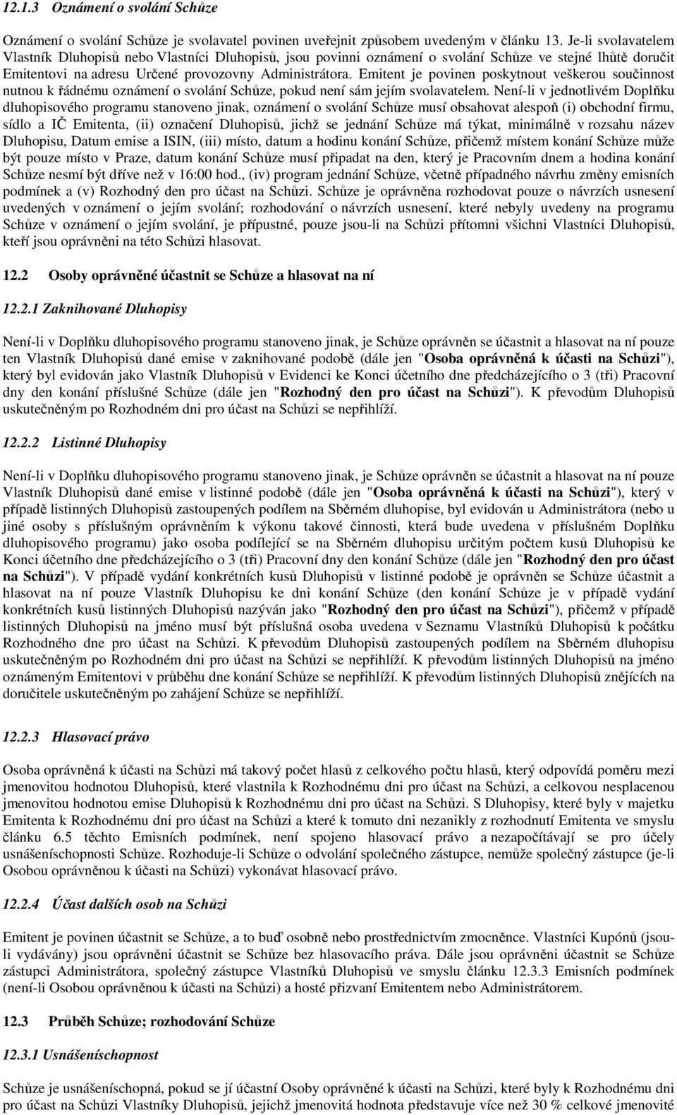 Emitent je povinen poskytnout veškerou součinnost nutnou k řádnému oznámení o svolání Schůze, pokud není sám jejím svolavatelem.