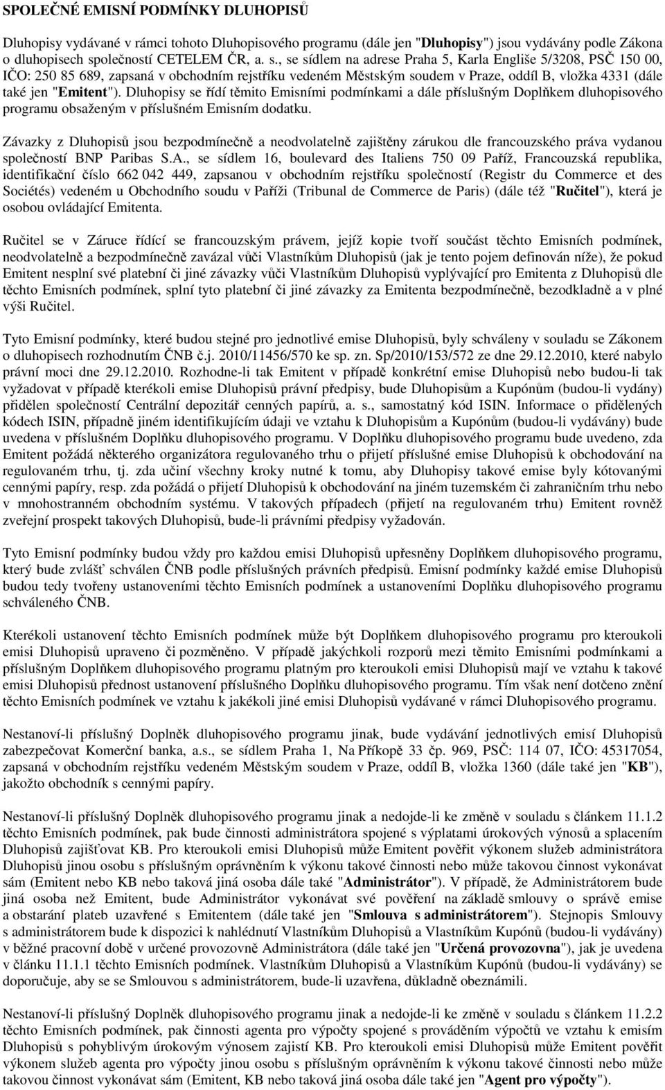 , se sídlem na adrese Praha 5, Karla Engliše 5/3208, PSČ 150 00, IČO: 250 85 689, zapsaná v obchodním rejstříku vedeném Městským soudem v Praze, oddíl B, vložka 4331 (dále také jen "Emitent").