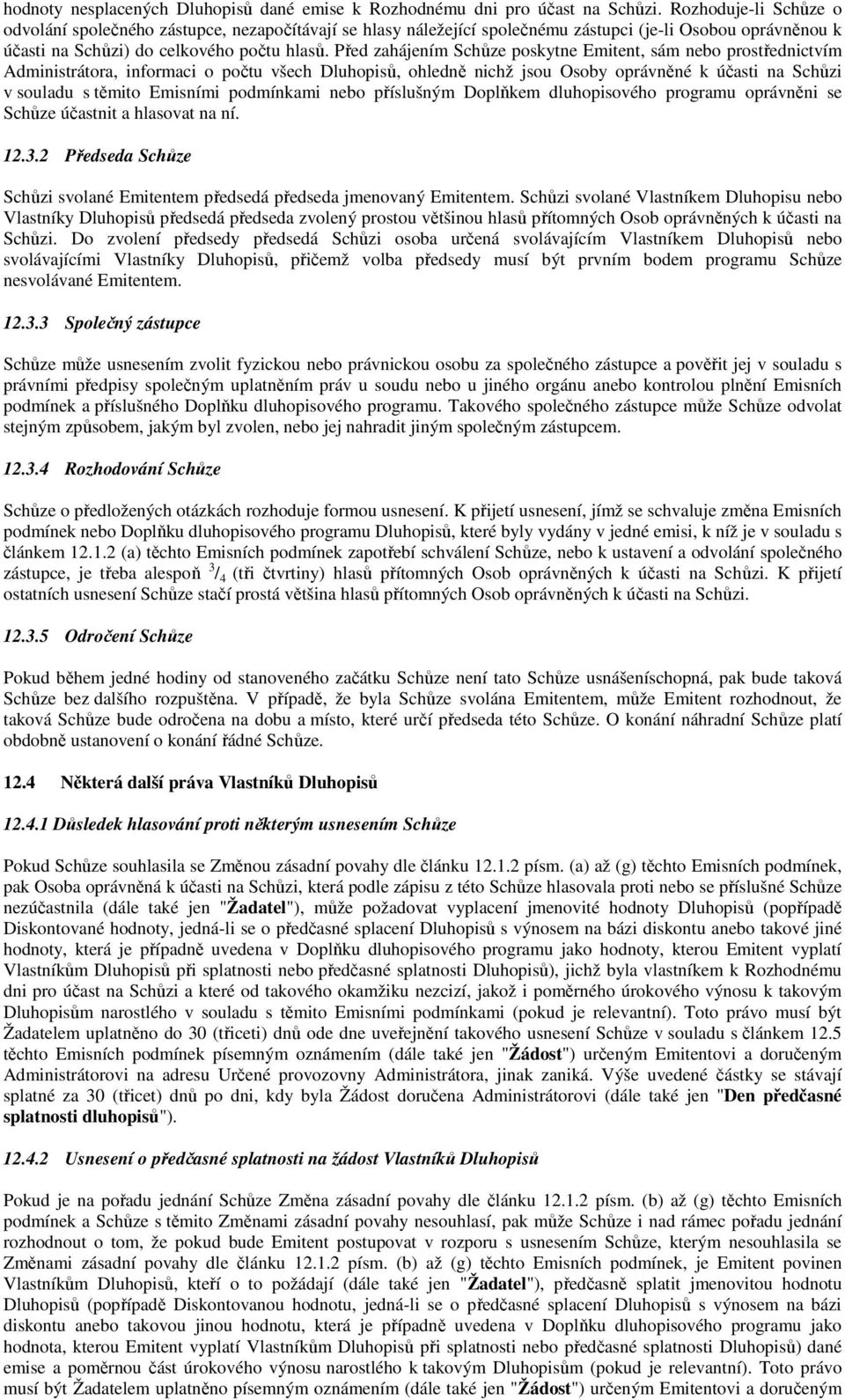 Před zahájením Schůze poskytne Emitent, sám nebo prostřednictvím Administrátora, informaci o počtu všech Dluhopisů, ohledně nichž jsou Osoby oprávněné k účasti na Schůzi v souladu s těmito Emisními