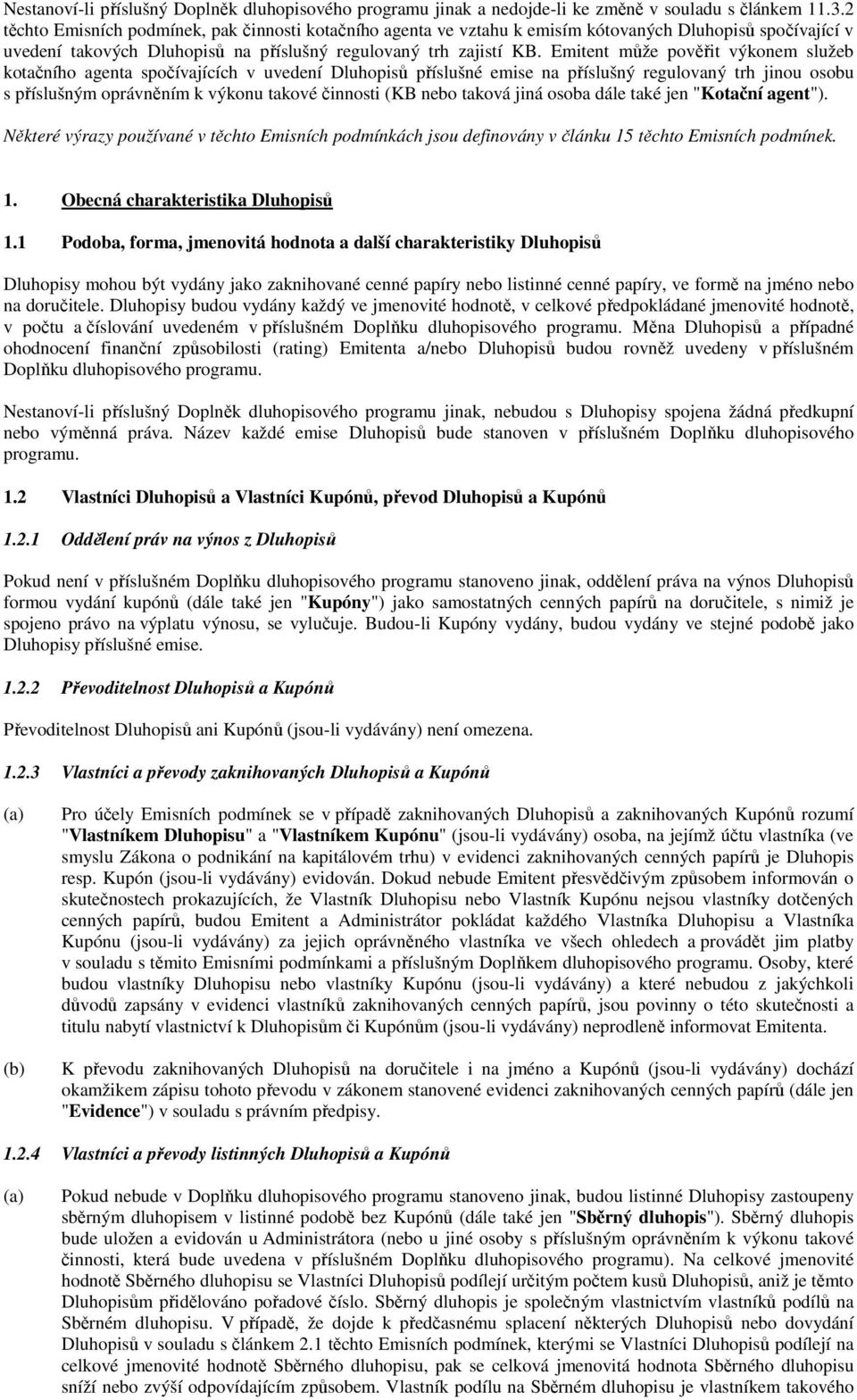 Emitent může pověřit výkonem služeb kotačního agenta spočívajících v uvedení Dluhopisů příslušné emise na příslušný regulovaný trh jinou osobu s příslušným oprávněním k výkonu takové činnosti (KB