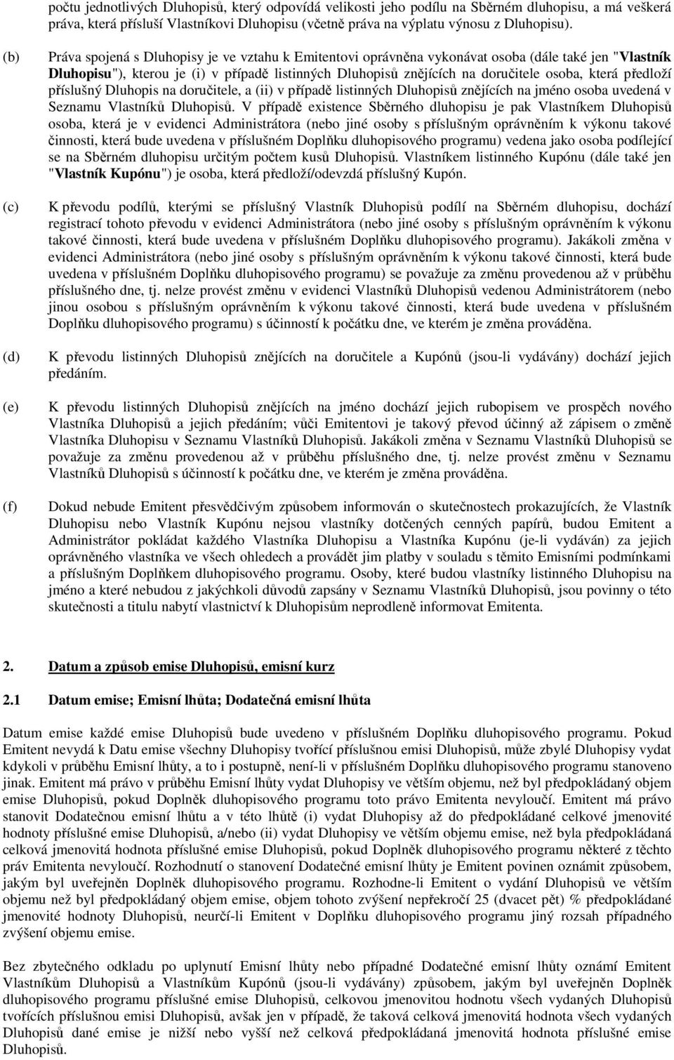 doručitele osoba, která předloží příslušný Dluhopis na doručitele, a (ii) v případě listinných Dluhopisů znějících na jméno osoba uvedená v Seznamu Vlastníků Dluhopisů.