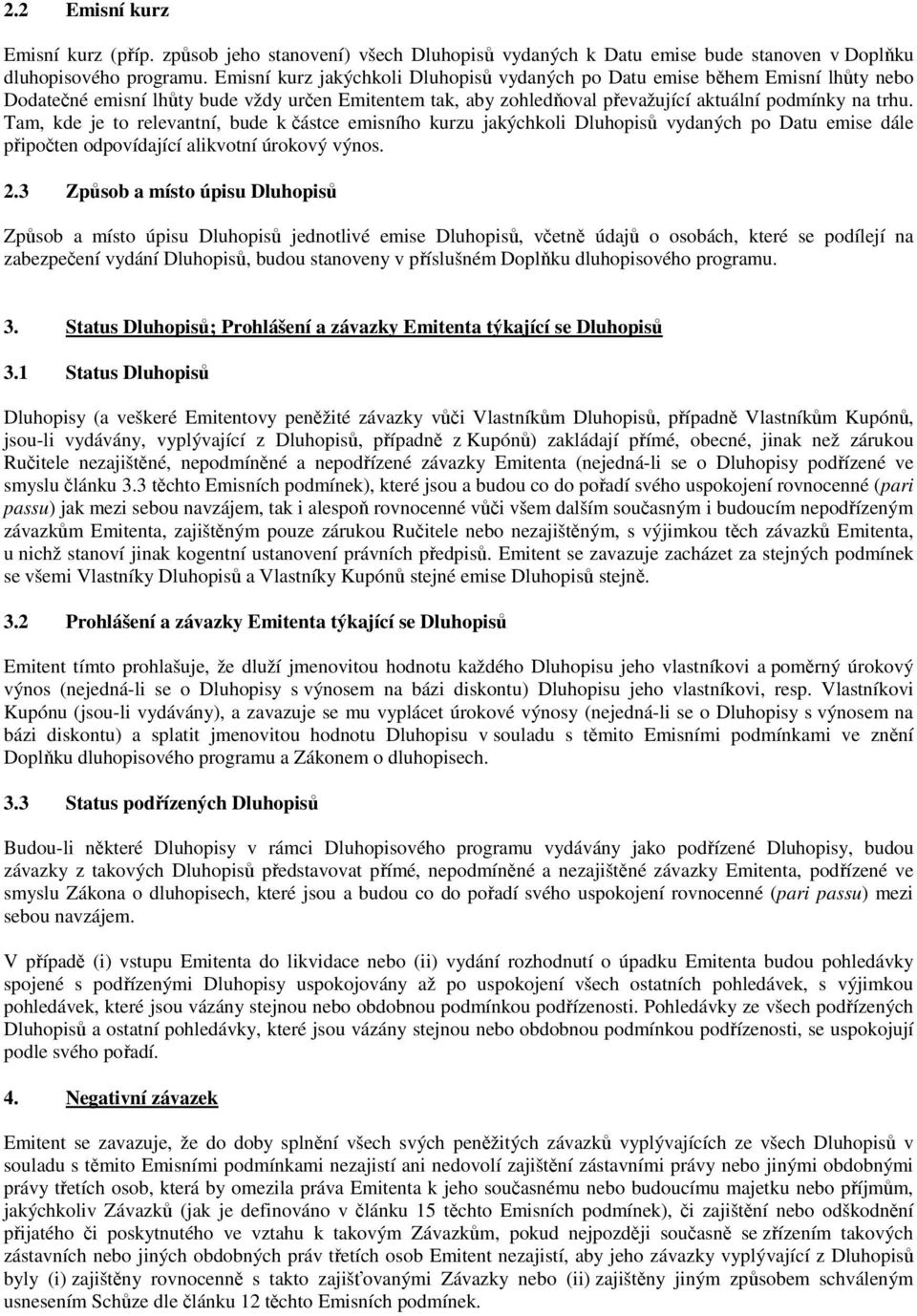 Tam, kde je to relevantní, bude k částce emisního kurzu jakýchkoli Dluhopisů vydaných po Datu emise dále připočten odpovídající alikvotní úrokový výnos. 2.