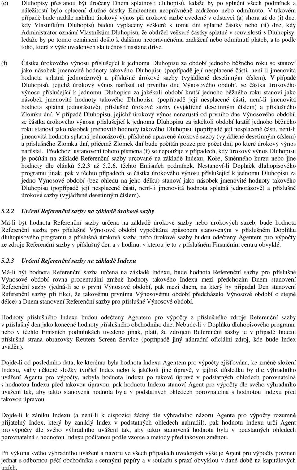 kdy Administrátor oznámí Vlastníkům Dluhopisů, že obdržel veškeré částky splatné v souvislosti s Dluhopisy, ledaže by po tomto oznámení došlo k dalšímu neoprávněnému zadržení nebo odmítnutí plateb, a