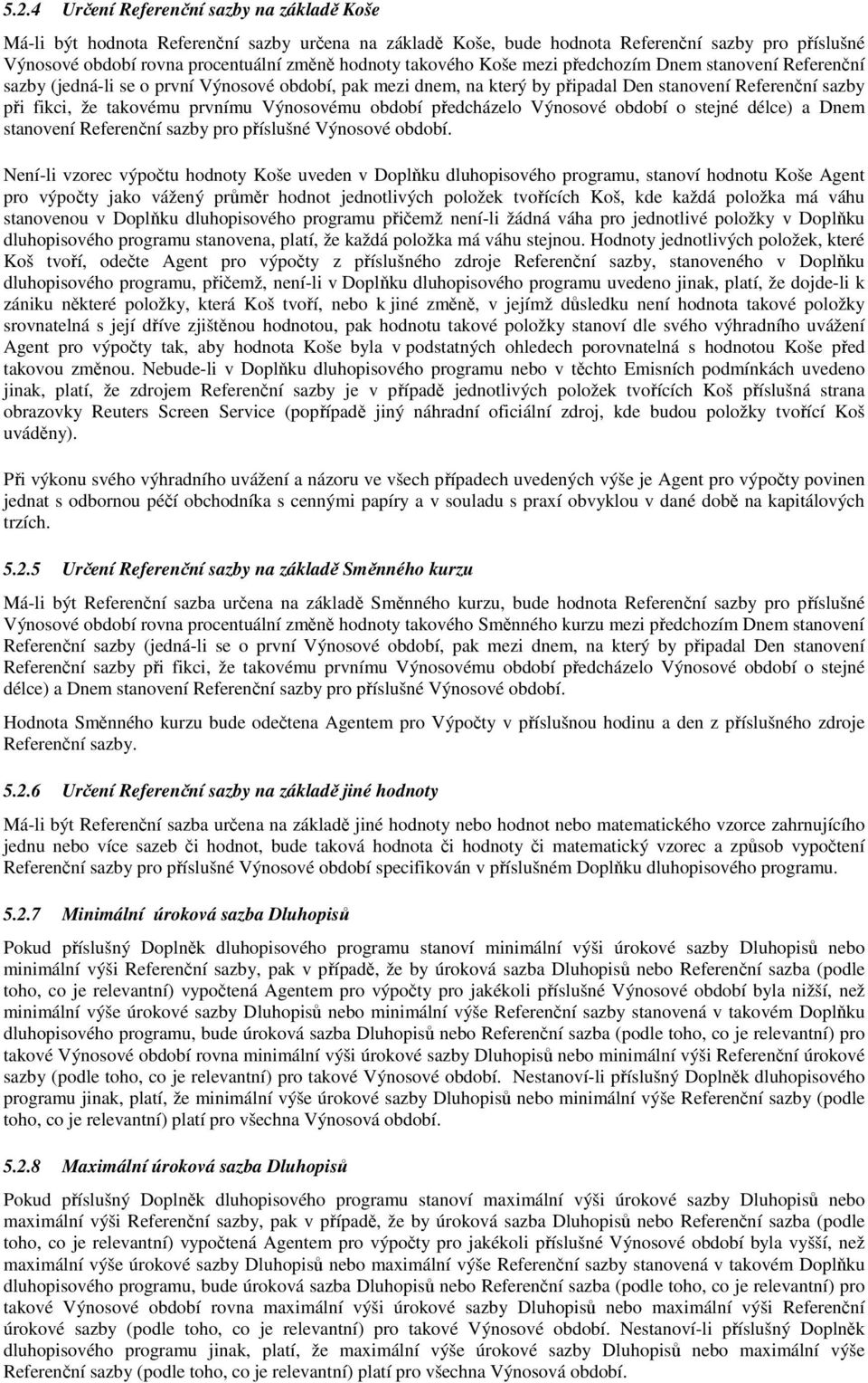 Výnosovému období předcházelo Výnosové období o stejné délce) a Dnem stanovení Referenční sazby pro příslušné Výnosové období.