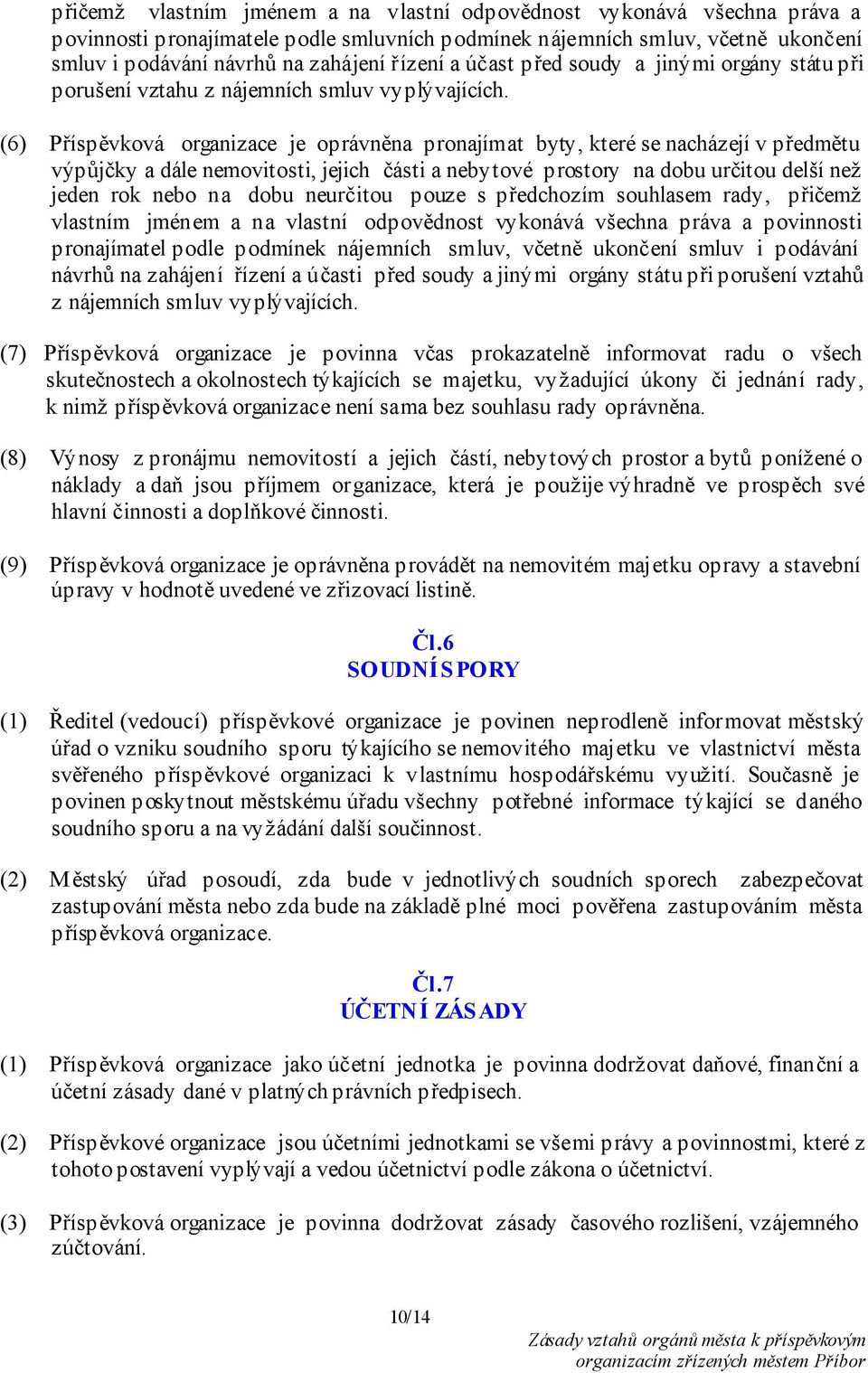 (6) Příspěvková organizace je oprávněna pronajímat byty, které se nacházejí v předmětu výpůjčky a dále nemovitosti, jejich části a nebytové prostory na dobu určitou delší než jeden rok nebo na dobu