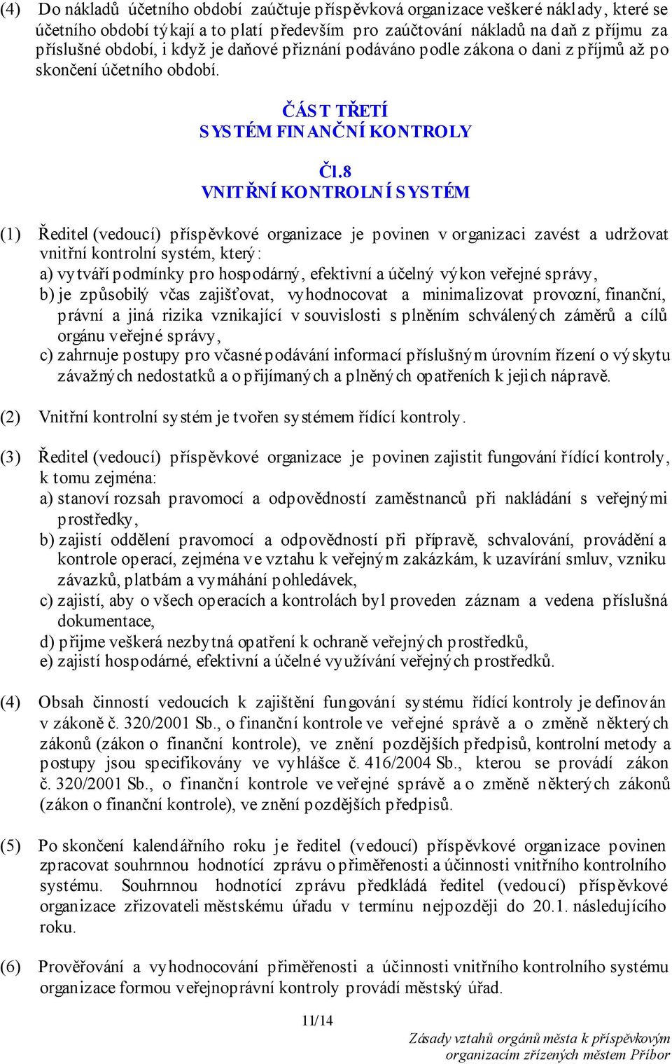 8 VNITŘNÍ KONTROLNÍ SYSTÉM (1) Ředitel (vedoucí) příspěvkové organizace je povinen v organizaci zavést a udržovat vnitřní kontrolní systém, který: a) vytváří podmínky pro hospodárný, efektivní a