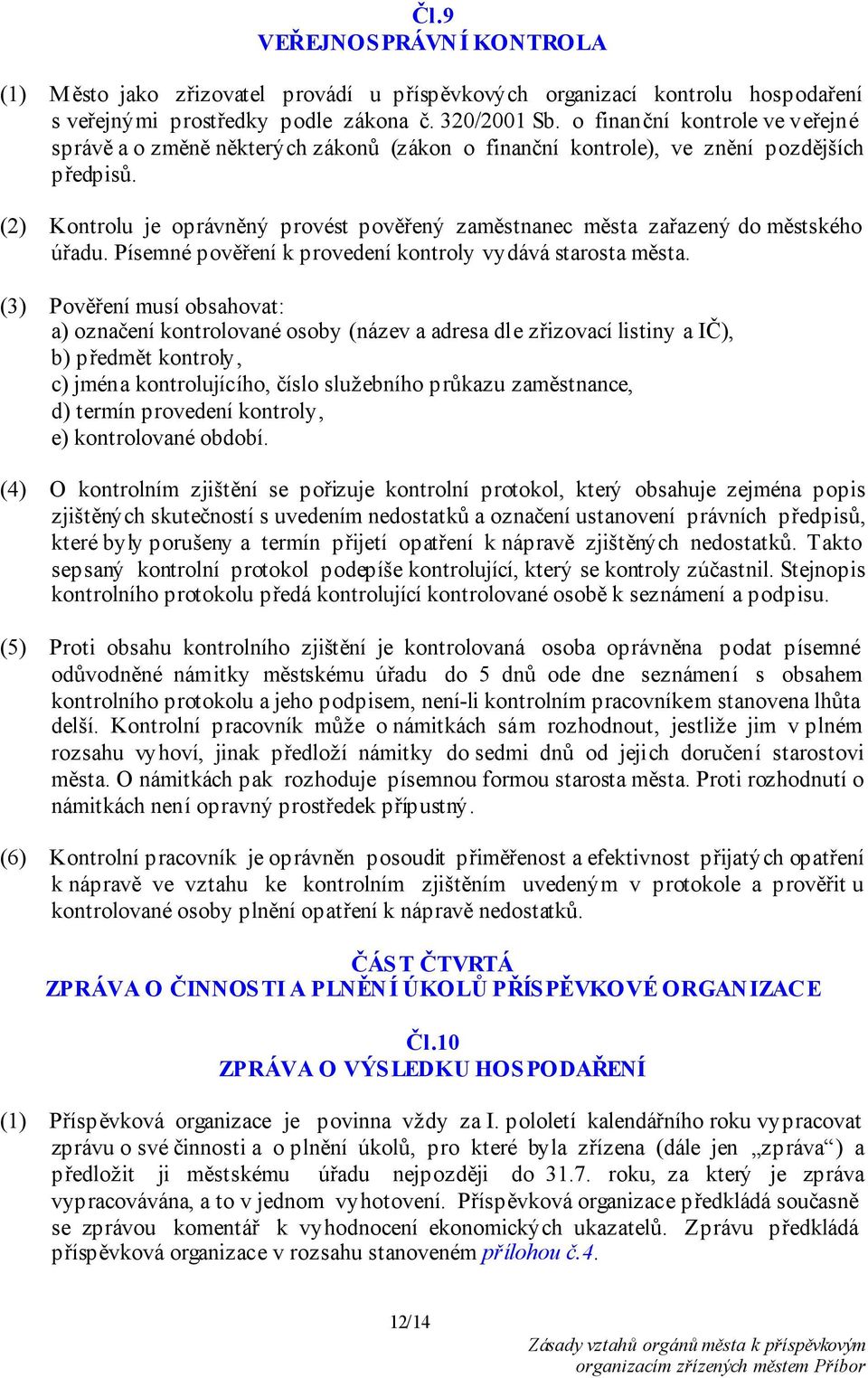 (2) Kontrolu je oprávněný provést pověřený zaměstnanec města zařazený do městského úřadu. Písemné pověření k provedení kontroly vydává starosta města.