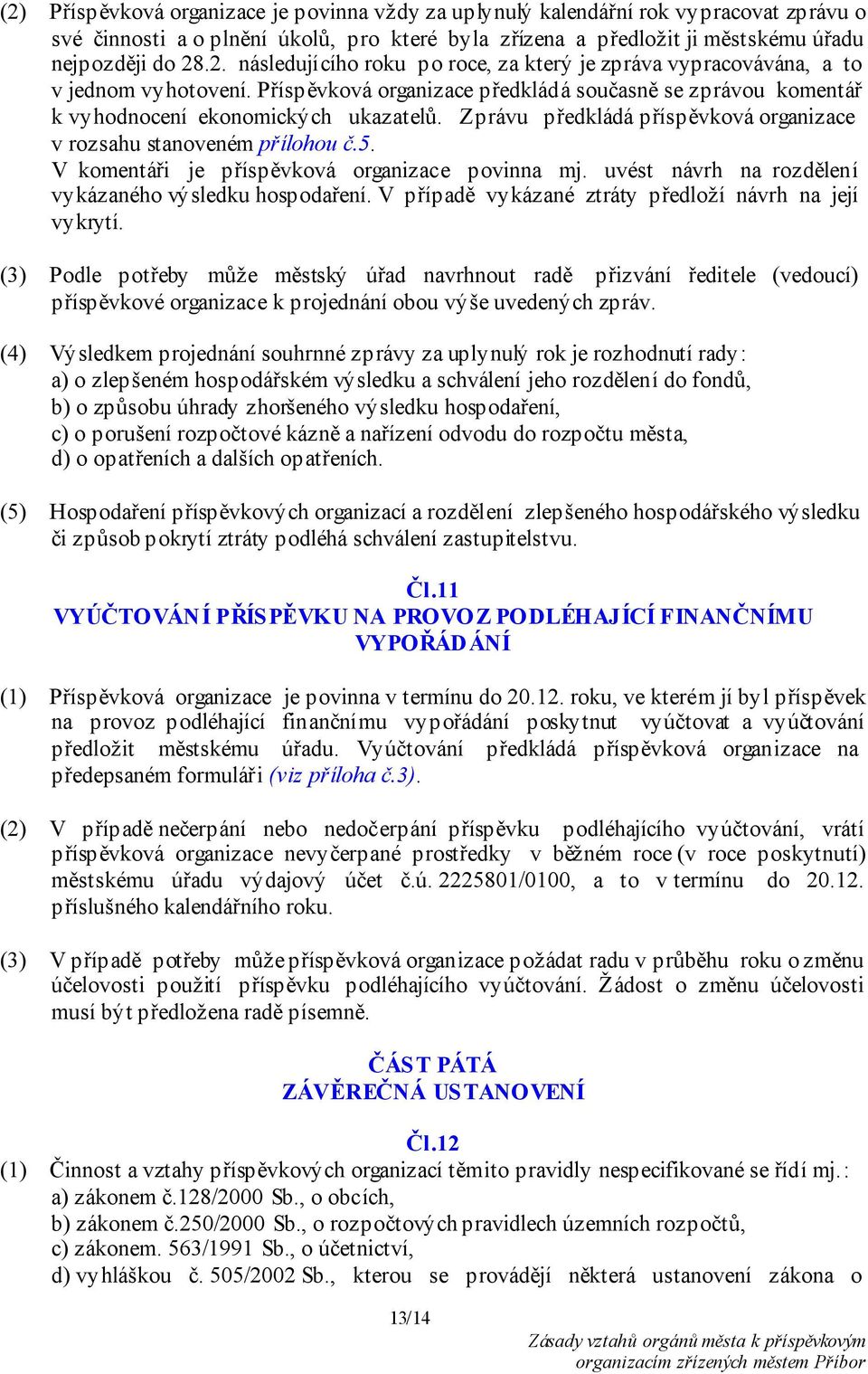 V komentáři je příspěvková organizace povinna mj. uvést návrh na rozdělení vykázaného výsledku hospodaření. V případě vykázané ztráty předloží návrh na její vykrytí.