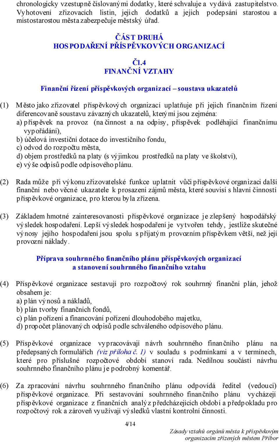 4 FINANČNÍ VZTAHY Finanční řízení příspěvkových organizací soustava ukazatelů (1) Město jako zřizovatel příspěvkových organizací uplatňuje při jejich finančním řízení diferencovaně soustavu závazných