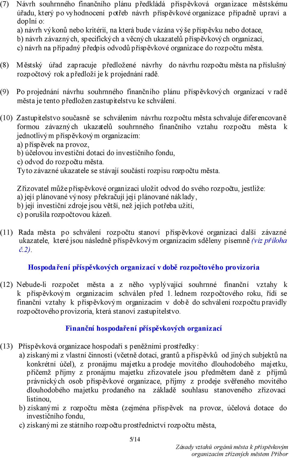 rozpočtu města. (8) Městský úřad zapracuje předložené návrhy do návrhu rozpočtu města na příslušný rozpočtový rok a předloží je k projednání radě.