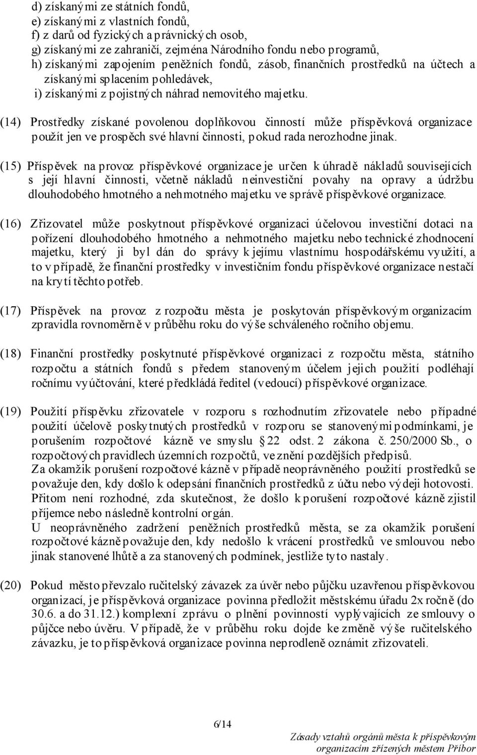 (14) Prostředky získané povolenou doplňkovou činností může příspěvková organizace použít jen ve prospěch své hlavní činnosti, pokud rada nerozhodne jinak.