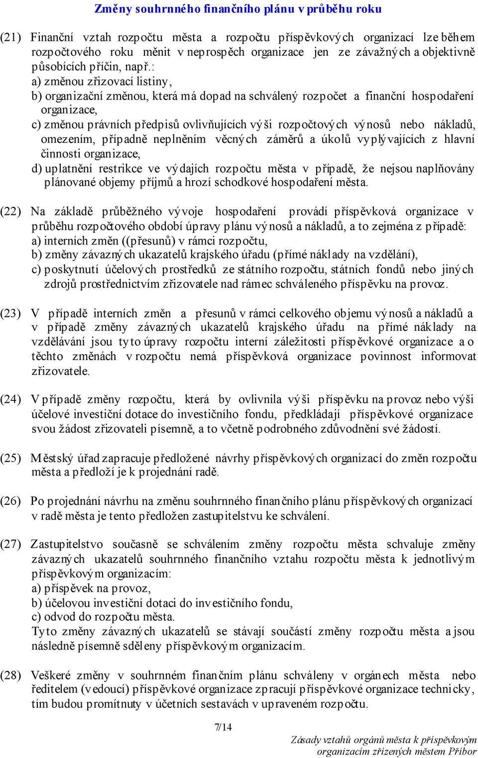 : a) změnou zřizovací listiny, b) organizační změnou, která má dopad na schválený rozpočet a finanční hospodaření organizace, c) změnou právních předpisů ovlivňujících výši rozpočtových výnosů nebo