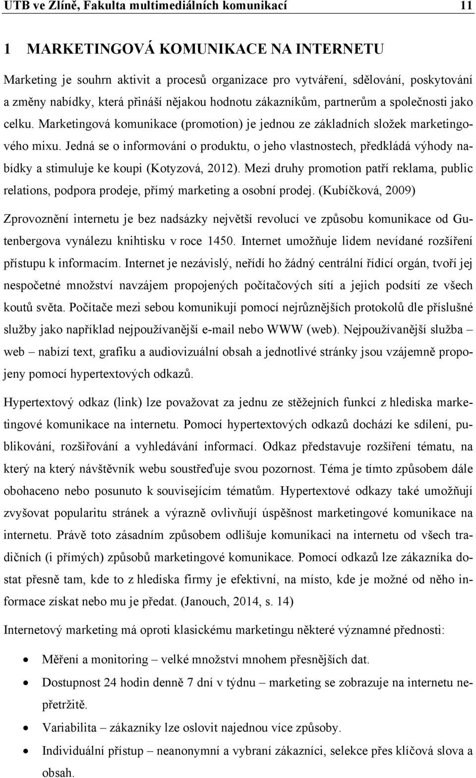 Jedná se o informování o produktu, o jeho vlastnostech, předkládá výhody nabídky a stimuluje ke koupi (Kotyzová, 2012).