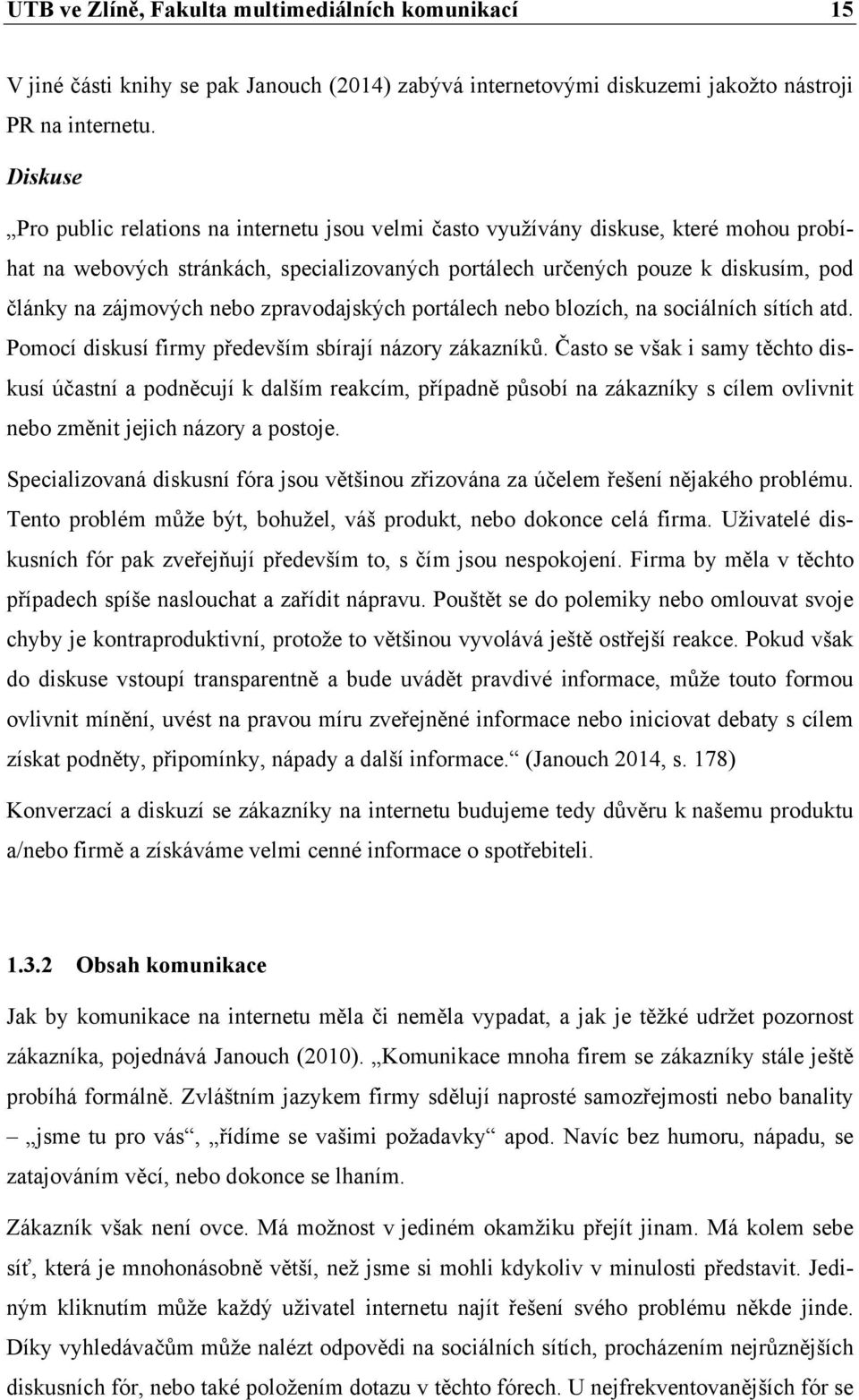 nebo zpravodajských portálech nebo blozích, na sociálních sítích atd. Pomocí diskusí firmy především sbírají názory zákazníků.