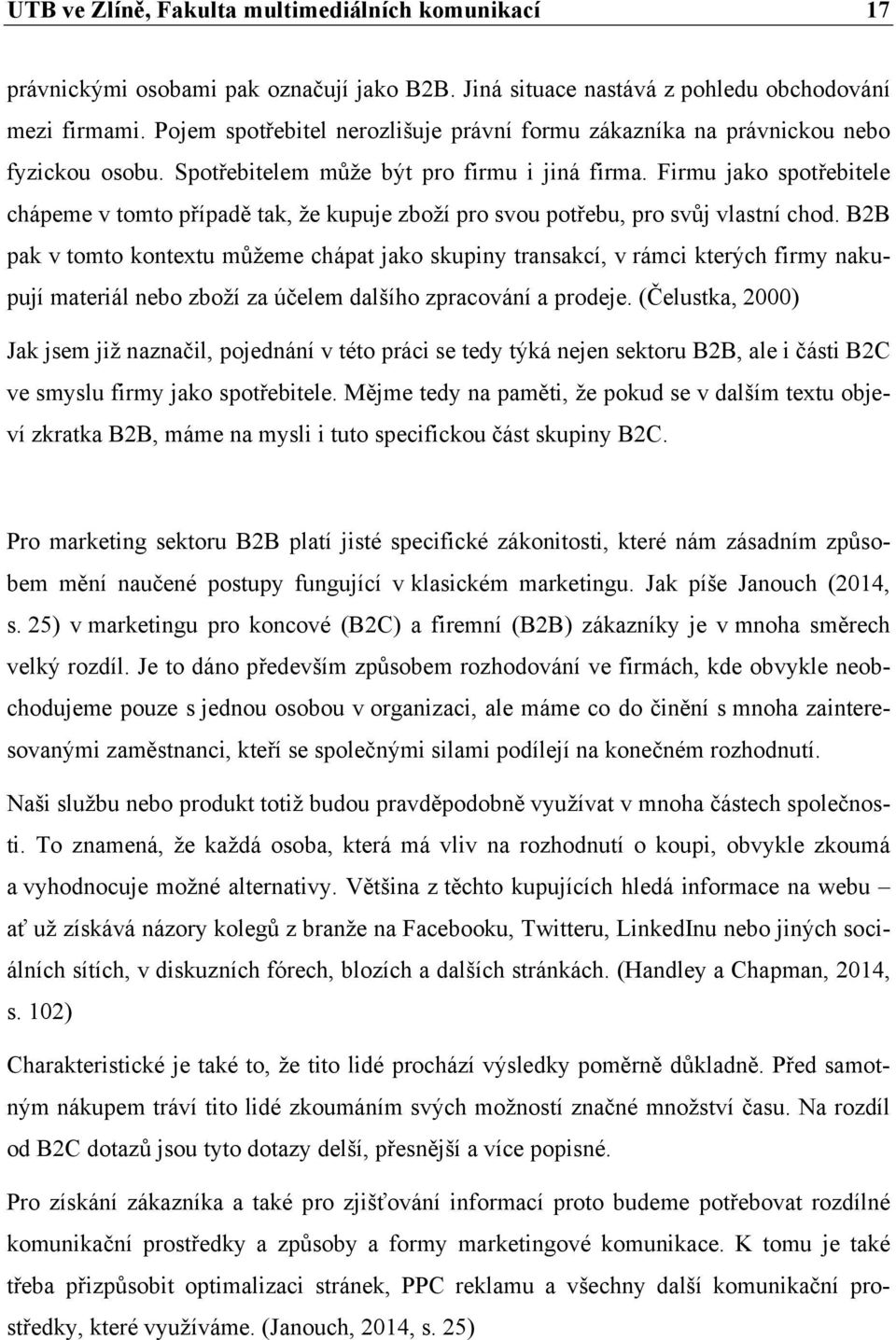 Firmu jako spotřebitele chápeme v tomto případě tak, že kupuje zboží pro svou potřebu, pro svůj vlastní chod.