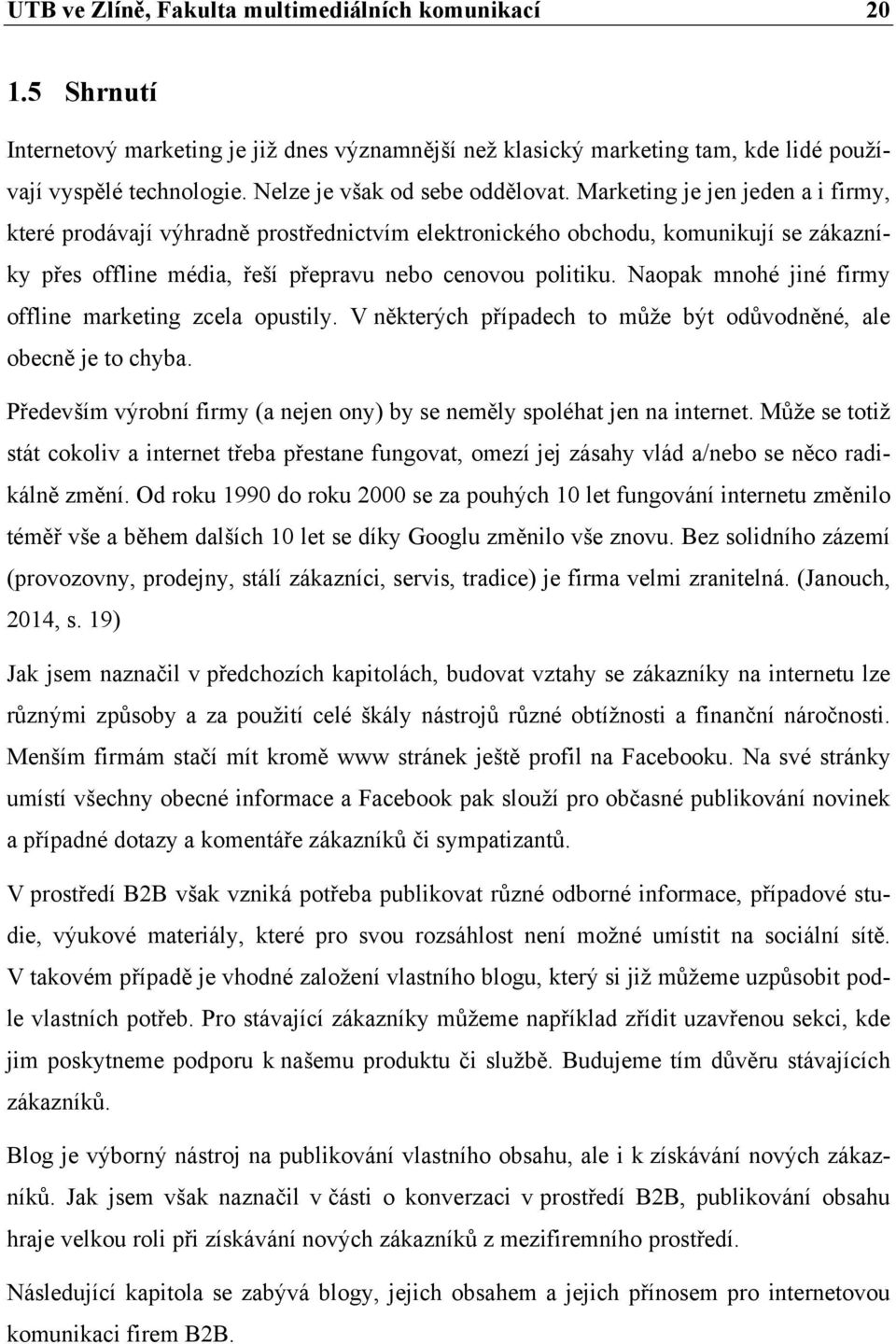 Marketing je jen jeden a i firmy, které prodávají výhradně prostřednictvím elektronického obchodu, komunikují se zákazníky přes offline média, řeší přepravu nebo cenovou politiku.