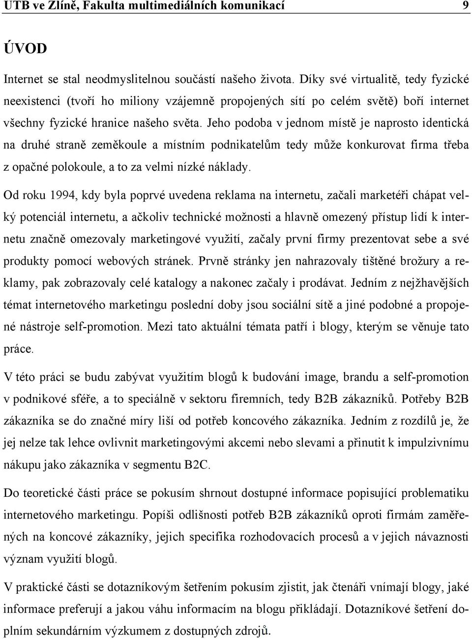 Jeho podoba v jednom místě je naprosto identická na druhé straně zeměkoule a místním podnikatelům tedy může konkurovat firma třeba z opačné polokoule, a to za velmi nízké náklady.