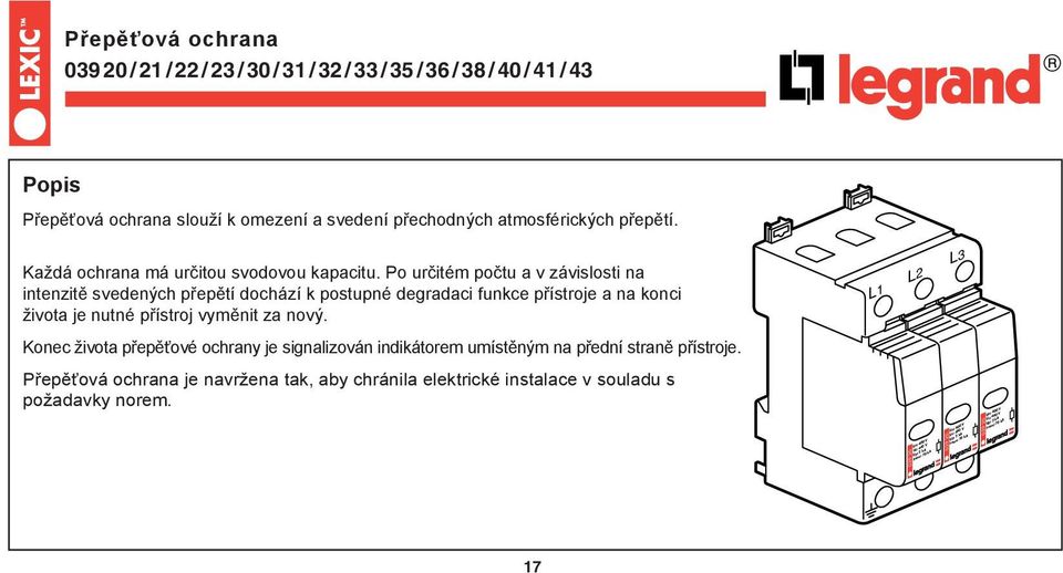 Po určitém počtu a v závislosti na intenzitě svedených přepětí dochází k postupné degradaci funkce přístroje a na konci života je nutné přístroj vyměnit za nový.