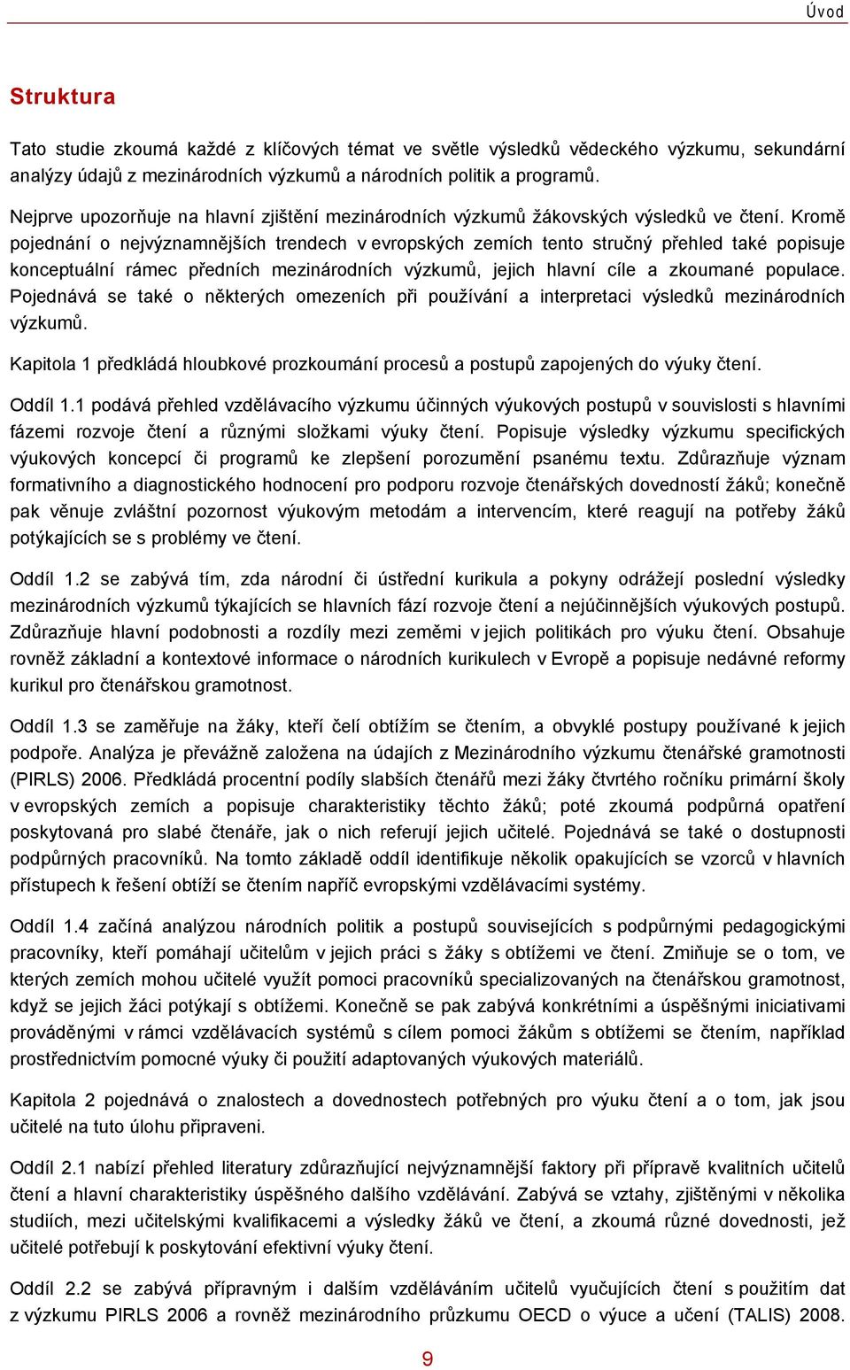 Kromě pojednání o nejvýznamnějších trendech v evropských zemích tento stručný přehled také popisuje konceptuální rámec předních mezinárodních výzkumů, jejich hlavní cíle a zkoumané populace.