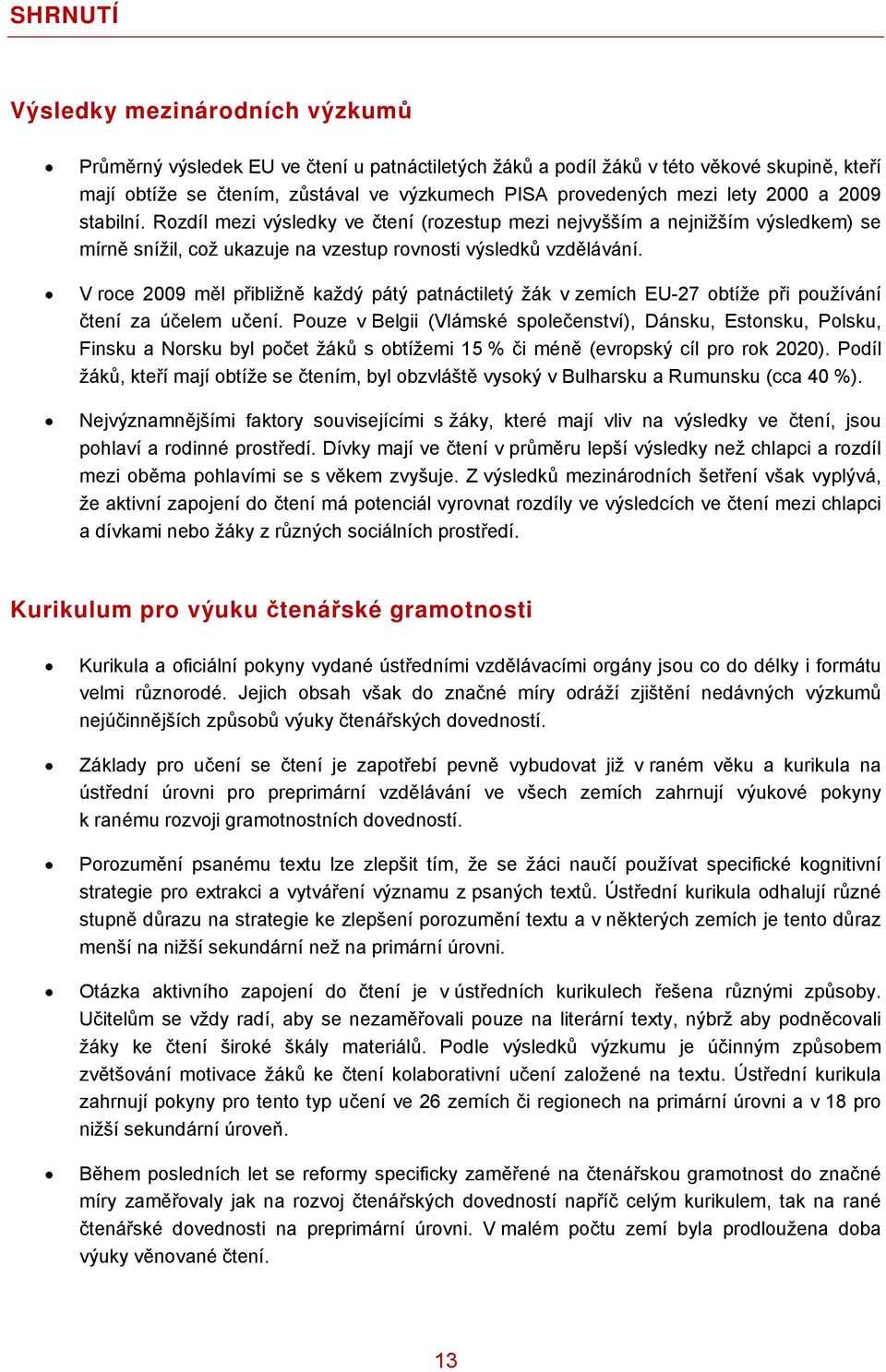 V roce 2009 měl přibližně každý pátý patnáctiletý žák v zemích EU-27 obtíže při používání čtení za účelem učení.