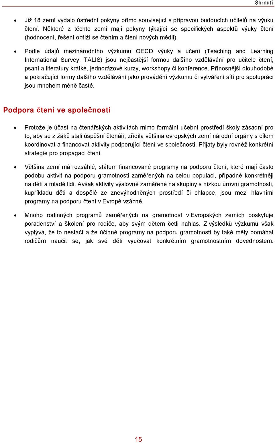 Podle údajů mezinárodního výzkumu OECD výuky a učení (Teaching and Learning International Survey, TALIS) jsou nejčastější formou dalšího vzdělávání pro učitele čtení, psaní a literatury krátké,