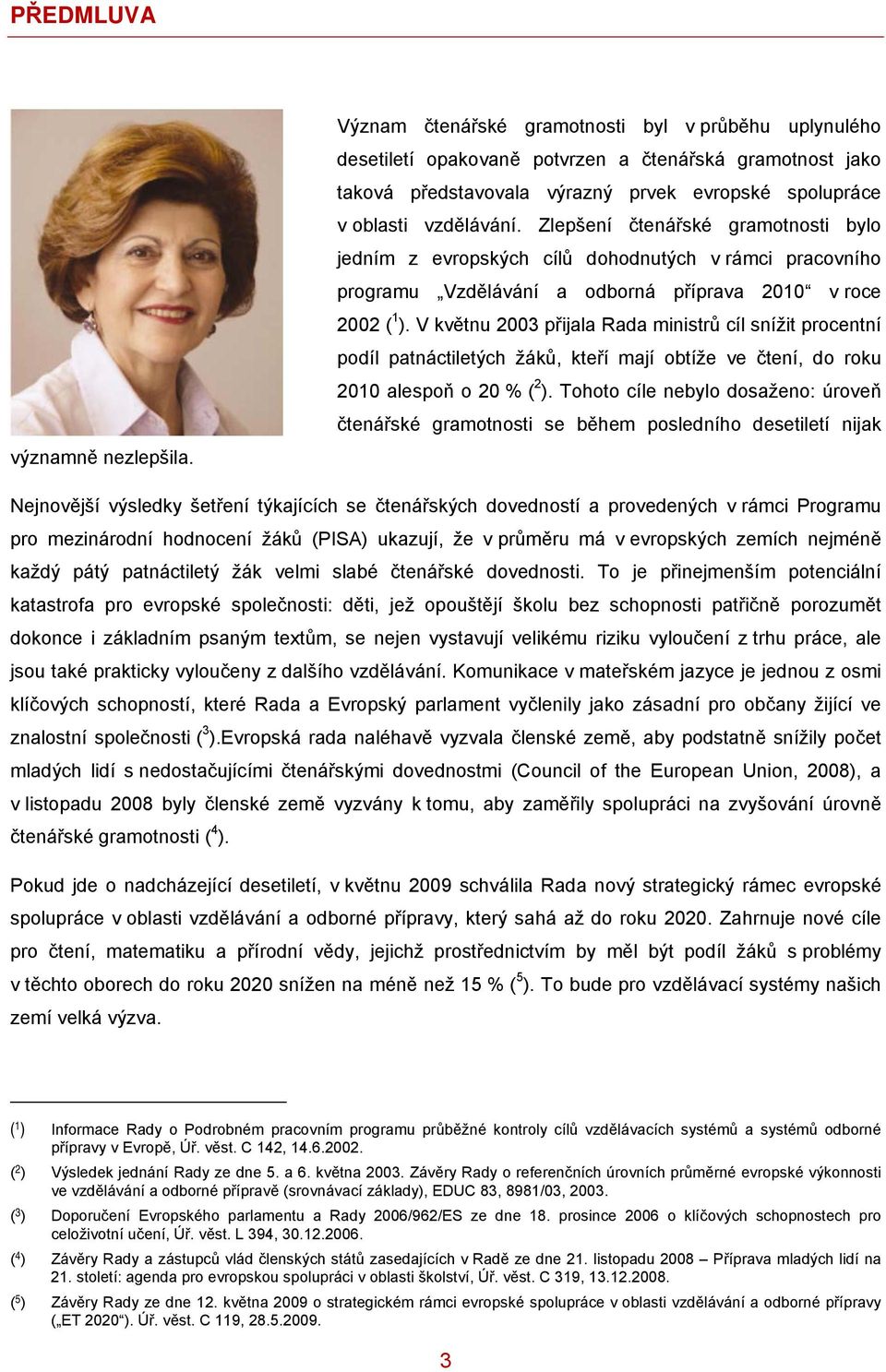 Zlepšení čtenářské gramotnosti bylo jedním z evropských cílů dohodnutých v rámci pracovního programu Vzdělávání a odborná příprava 2010 v roce 2002 ( 1 ).