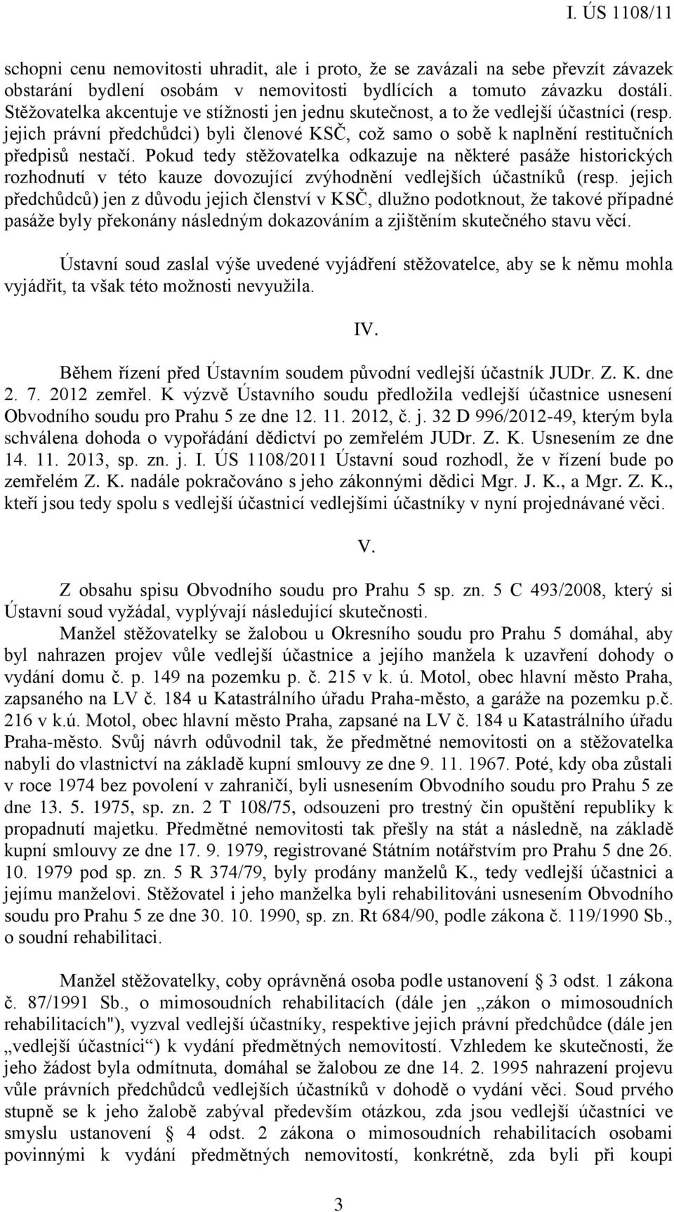 Pokud tedy stěžovatelka odkazuje na některé pasáže historických rozhodnutí v této kauze dovozující zvýhodnění vedlejších účastníků (resp.