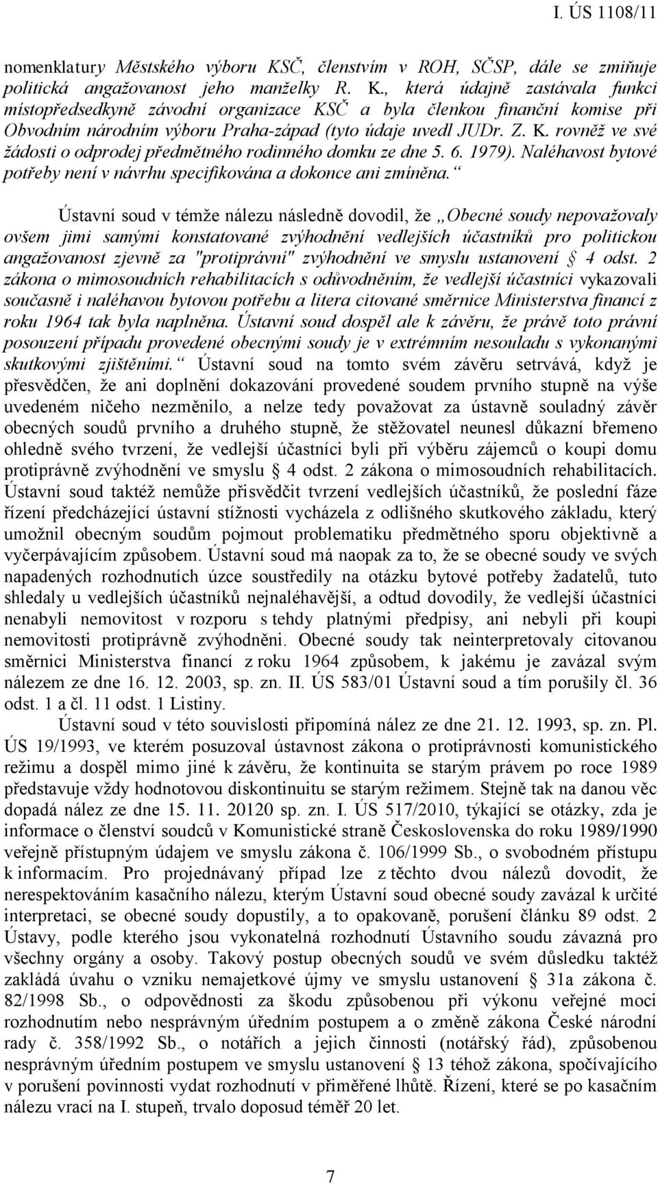 Ústavní soud v témže nálezu následně dovodil, že Obecné soudy nepovažovaly ovšem jimi samými konstatované zvýhodnění vedlejších účastníků pro politickou angažovanost zjevně za "protiprávní"