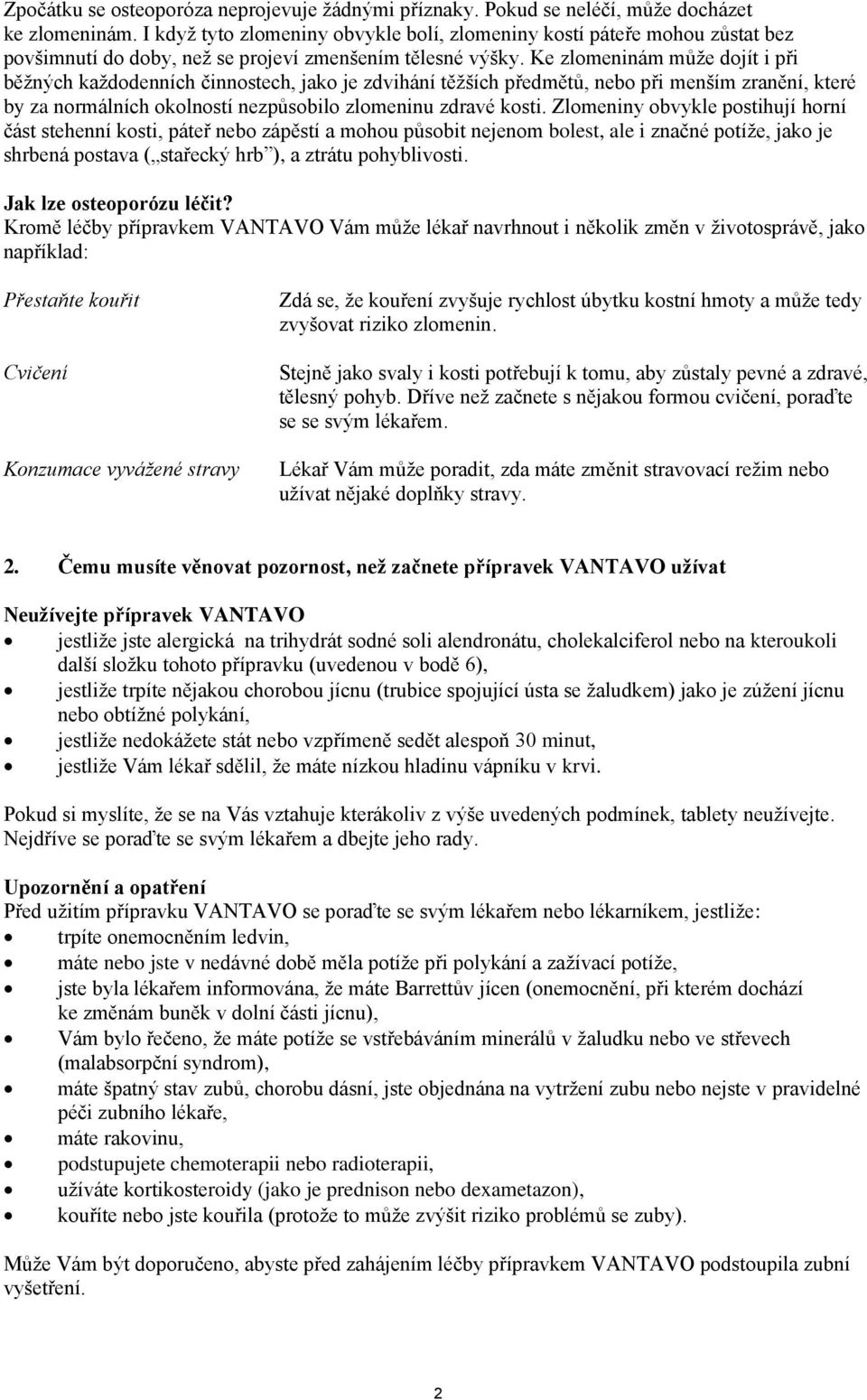 Ke zlomeninám může dojít i při běžných každodenních činnostech, jako je zdvihání těžších předmětů, nebo při menším zranění, které by za normálních okolností nezpůsobilo zlomeninu zdravé kosti.